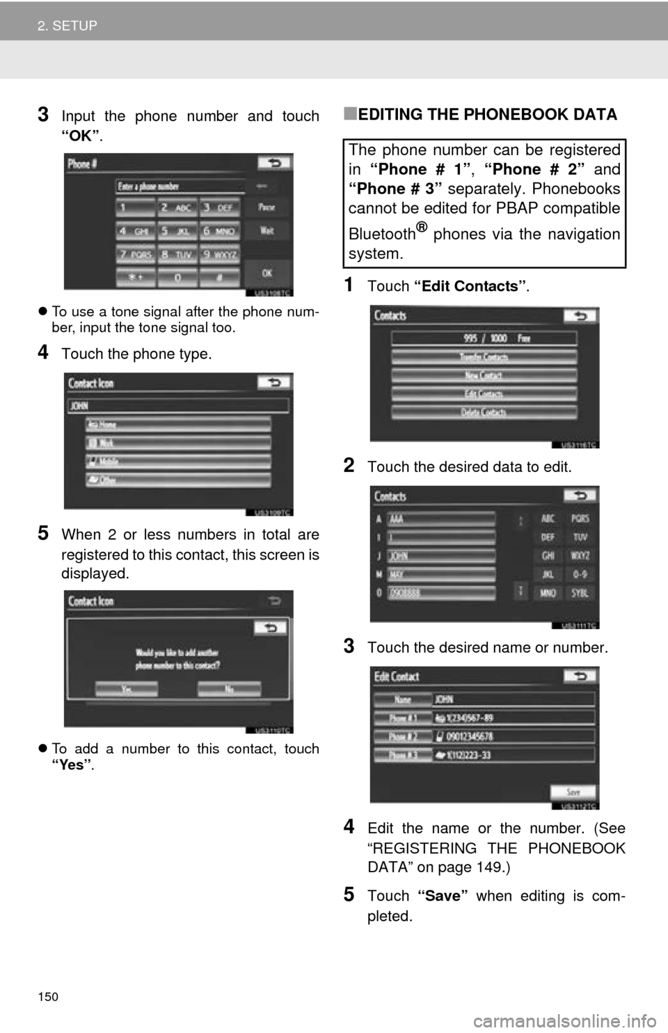 TOYOTA AVALON 2014 XX40 / 4.G Navigation Manual 150
2. SETUP
3Input the phone number and touch
“OK”.
To use a tone signal after the phone num-
ber, input the tone signal too.
4Touch the phone type.
5When 2 or less numbers in total are
regist TOYOTA AVALON 2014 XX40 / 4.G Navigation Manual 150
2. SETUP
3Input the phone number and touch
“OK”.
To use a tone signal after the phone num-
ber, input the tone signal too.
4Touch the phone type.
5When 2 or less numbers in total are
regist