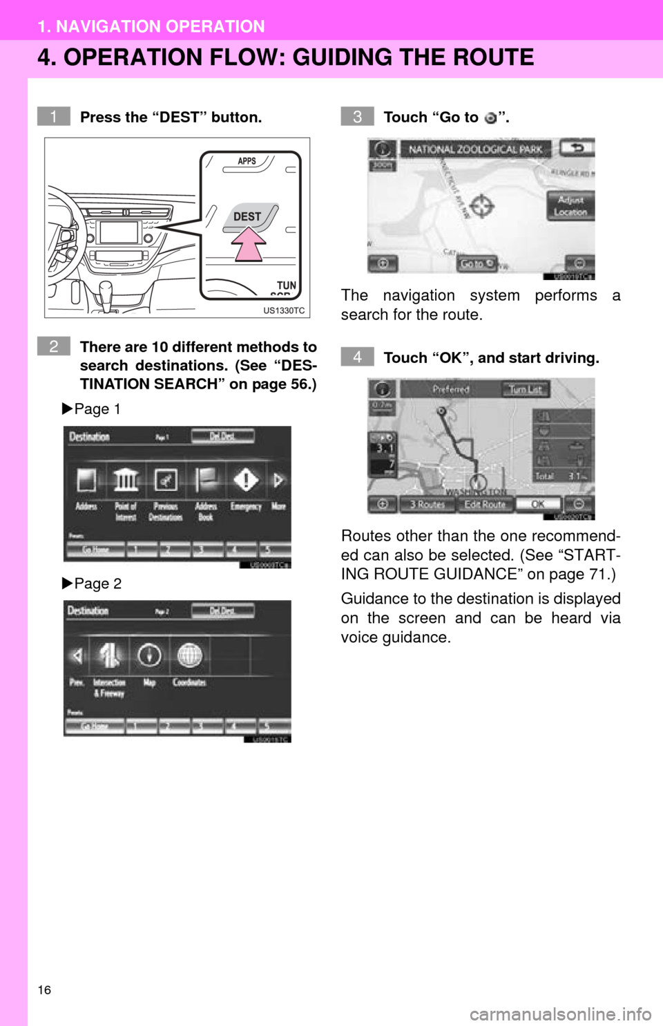 TOYOTA AVALON 2014 XX40 / 4.G Navigation Manual 16
1. NAVIGATION OPERATION
4. OPERATION FLOW: GUIDING THE ROUTE
Press the “DEST” button.
There are 10 different methods to
search destinations. (See “DES-
TINATION SEARCH” on page 56.)
Pag TOYOTA AVALON 2014 XX40 / 4.G Navigation Manual 16
1. NAVIGATION OPERATION
4. OPERATION FLOW: GUIDING THE ROUTE
Press the “DEST” button.
There are 10 different methods to
search destinations. (See “DES-
TINATION SEARCH” on page 56.)
Pag