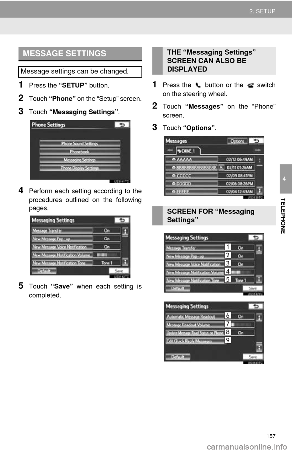 TOYOTA AVALON 2014 XX40 / 4.G Navigation Manual 157
2. SETUP
4
TELEPHONE
1Press the “SETUP” button.
2Touch “Phone” on the “Setup” screen.
3Touch “Messaging Settings” .
4Perform each setting according to the
procedures outlined on t TOYOTA AVALON 2014 XX40 / 4.G Navigation Manual 157
2. SETUP
4
TELEPHONE
1Press the “SETUP” button.
2Touch “Phone” on the “Setup” screen.
3Touch “Messaging Settings” .
4Perform each setting according to the
procedures outlined on t