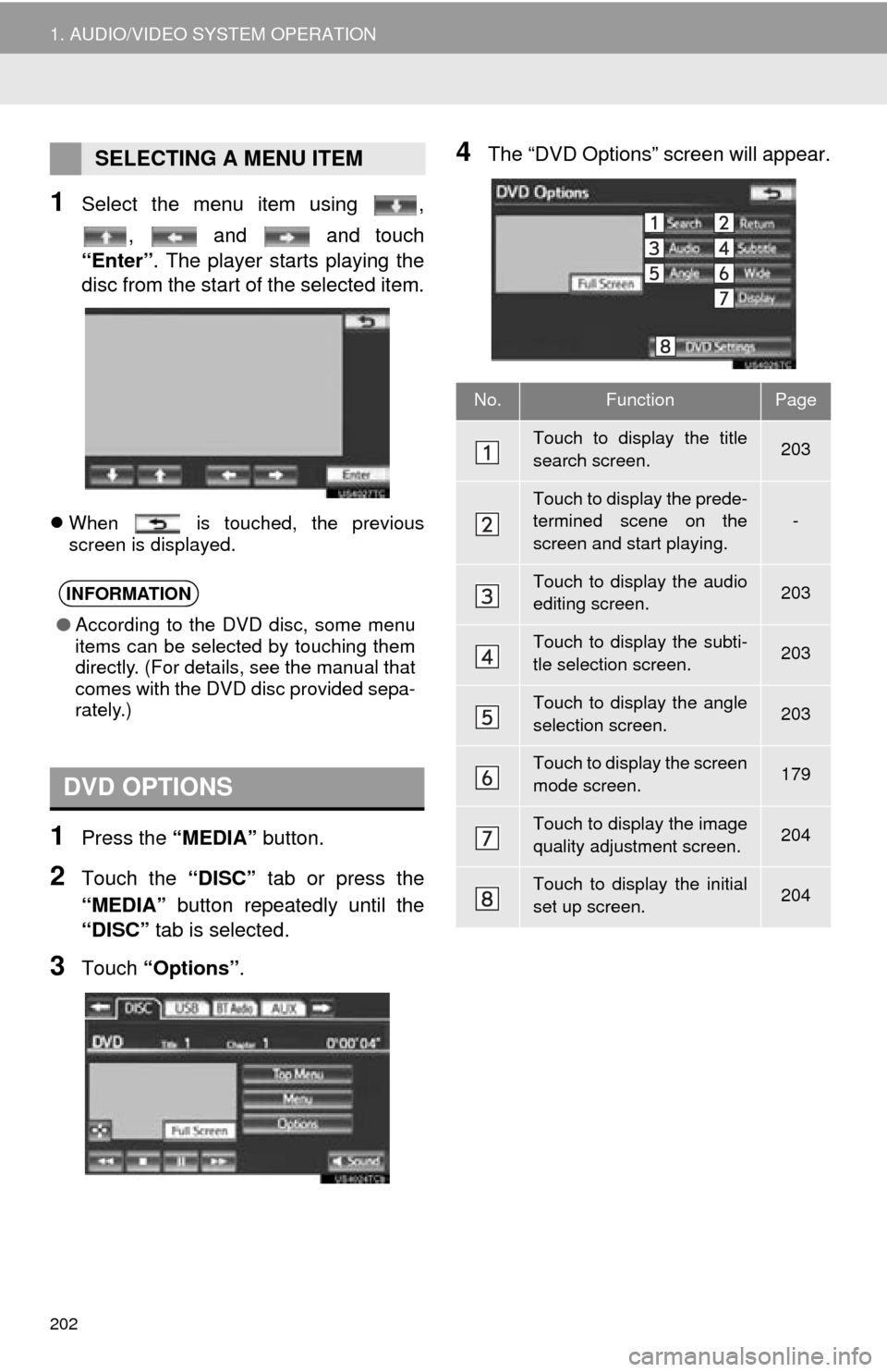 TOYOTA AVALON 2014 XX40 / 4.G Navigation Manual 202
1. AUDIO/VIDEO SYSTEM OPERATION
1Select the menu item using ,, and and touch
“Enter” . The player starts playing the
disc from the start of the selected item.
When is touched, the p TOYOTA AVALON 2014 XX40 / 4.G Navigation Manual 202
1. AUDIO/VIDEO SYSTEM OPERATION
1Select the menu item using ,, and and touch
“Enter” . The player starts playing the
disc from the start of the selected item.
When is touched, the p