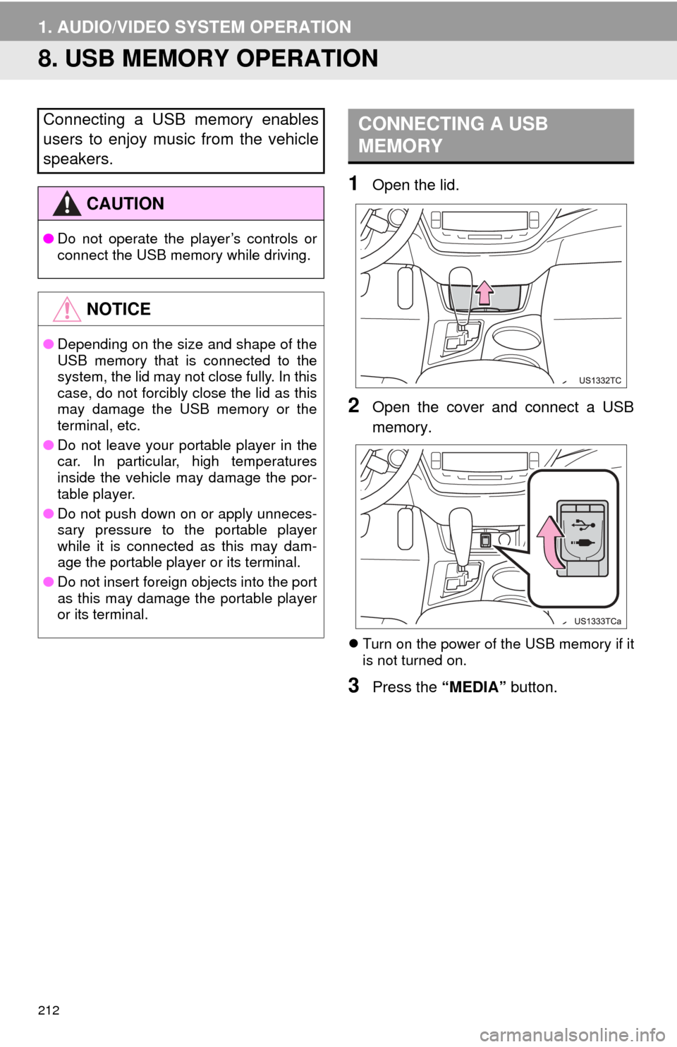 TOYOTA AVALON 2014 XX40 / 4.G Navigation Manual 212
1. AUDIO/VIDEO SYSTEM OPERATION
8. USB MEMORY OPERATION
1Open the lid.
2Open the cover and connect a USB
memory.
Turn on the power of the USB memory if it
is not turned on.
3Press the “MEDI TOYOTA AVALON 2014 XX40 / 4.G Navigation Manual 212
1. AUDIO/VIDEO SYSTEM OPERATION
8. USB MEMORY OPERATION
1Open the lid.
2Open the cover and connect a USB
memory.
Turn on the power of the USB memory if it
is not turned on.
3Press the “MEDI