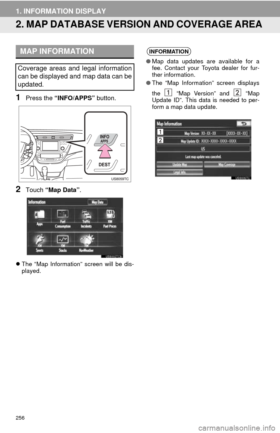 TOYOTA AVALON 2014 XX40 / 4.G Navigation Manual 256
1. INFORMATION DISPLAY
2. MAP DATABASE VERSION AND COVERAGE AREA
1Press the “INFO/APPS” button.
2Touch “Map Data” .
The “Map Information” screen will be dis-
played.
MAP INFORMATION TOYOTA AVALON 2014 XX40 / 4.G Navigation Manual 256
1. INFORMATION DISPLAY
2. MAP DATABASE VERSION AND COVERAGE AREA
1Press the “INFO/APPS” button.
2Touch “Map Data” .
The “Map Information” screen will be dis-
played.
MAP INFORMATION
