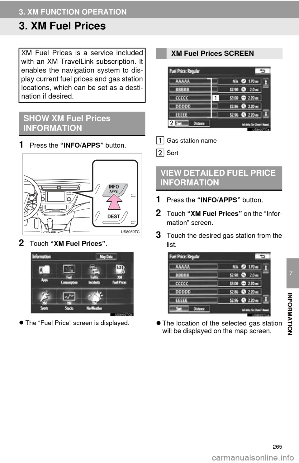 TOYOTA AVALON 2014 XX40 / 4.G Navigation Manual 265
3. XM FUNCTION OPERATION
7
INFORMATION
3. XM Fuel Prices
1Press the “INFO/APPS” button.
2Touch “XM Fuel Prices” .
The “Fuel Price” screen is displayed. Gas station name
Sort
1Press TOYOTA AVALON 2014 XX40 / 4.G Navigation Manual 265
3. XM FUNCTION OPERATION
7
INFORMATION
3. XM Fuel Prices
1Press the “INFO/APPS” button.
2Touch “XM Fuel Prices” .
The “Fuel Price” screen is displayed. Gas station name
Sort
1Press