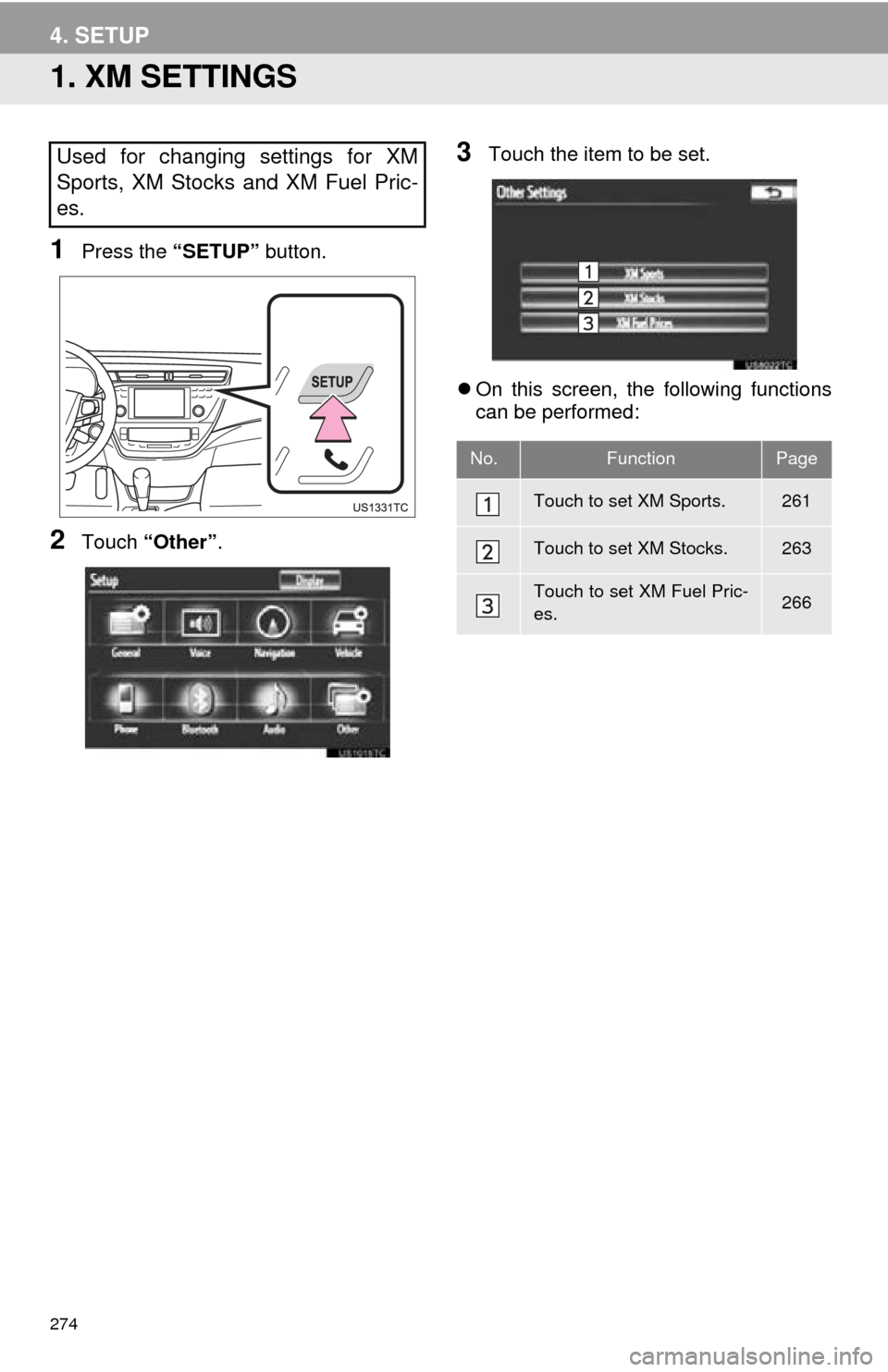 TOYOTA AVALON 2014 XX40 / 4.G Navigation Manual 274
4. SETUP
1. XM SETTINGS
1Press the “SETUP” button.
2Touch “Other” .
3Touch the item to be set.
On this screen, the following functions
can be performed:Used for changing settings for X TOYOTA AVALON 2014 XX40 / 4.G Navigation Manual 274
4. SETUP
1. XM SETTINGS
1Press the “SETUP” button.
2Touch “Other” .
3Touch the item to be set.
On this screen, the following functions
can be performed:Used for changing settings for X