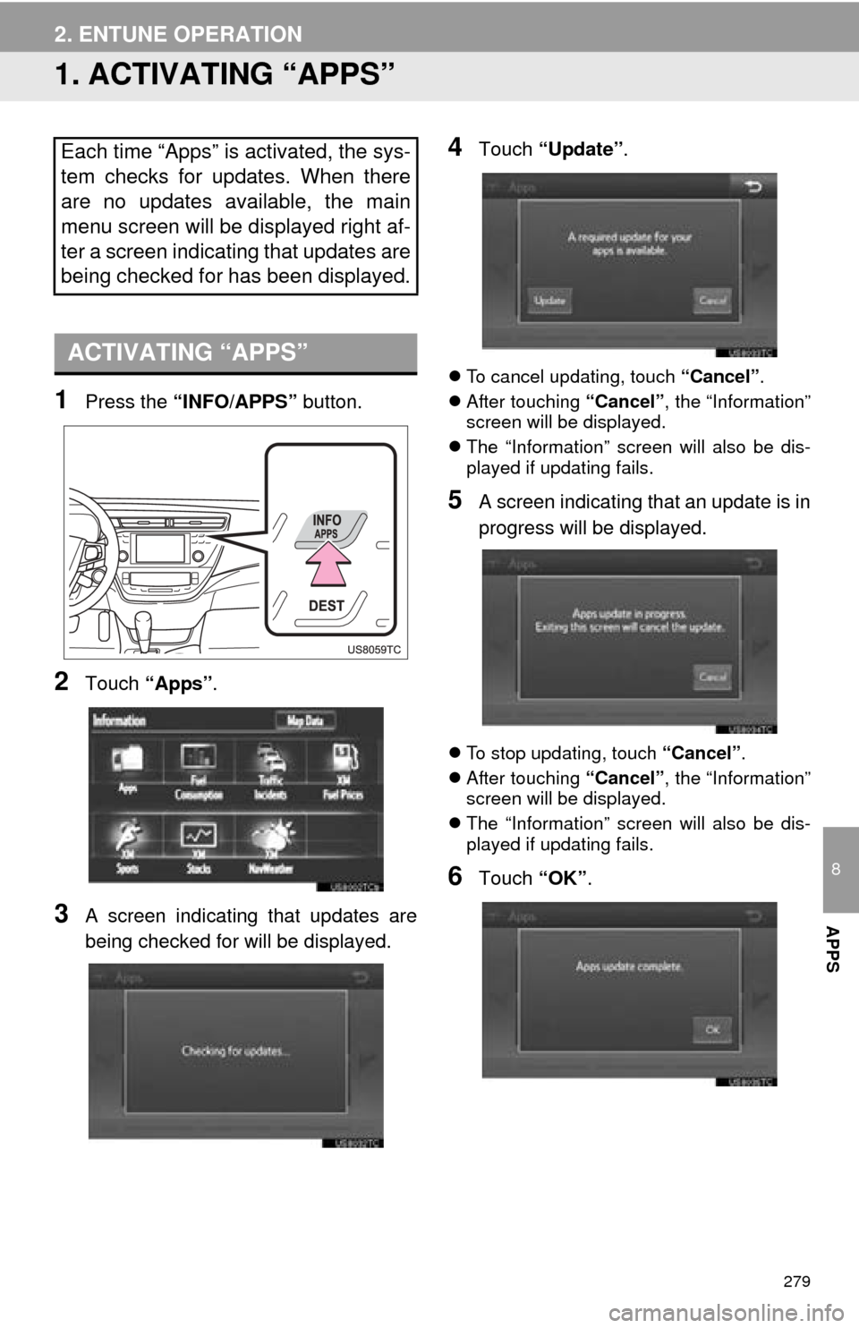 TOYOTA AVALON 2014 XX40 / 4.G Navigation Manual 279
8
APPS
2. ENTUNE OPERATION
1. ACTIVATING “APPS”
1Press the “INFO/APPS” button.
2Touch “Apps”.
3A screen indicating that updates are
being checked for will be displayed.
4Touch “Updat TOYOTA AVALON 2014 XX40 / 4.G Navigation Manual 279
8
APPS
2. ENTUNE OPERATION
1. ACTIVATING “APPS”
1Press the “INFO/APPS” button.
2Touch “Apps”.
3A screen indicating that updates are
being checked for will be displayed.
4Touch “Updat