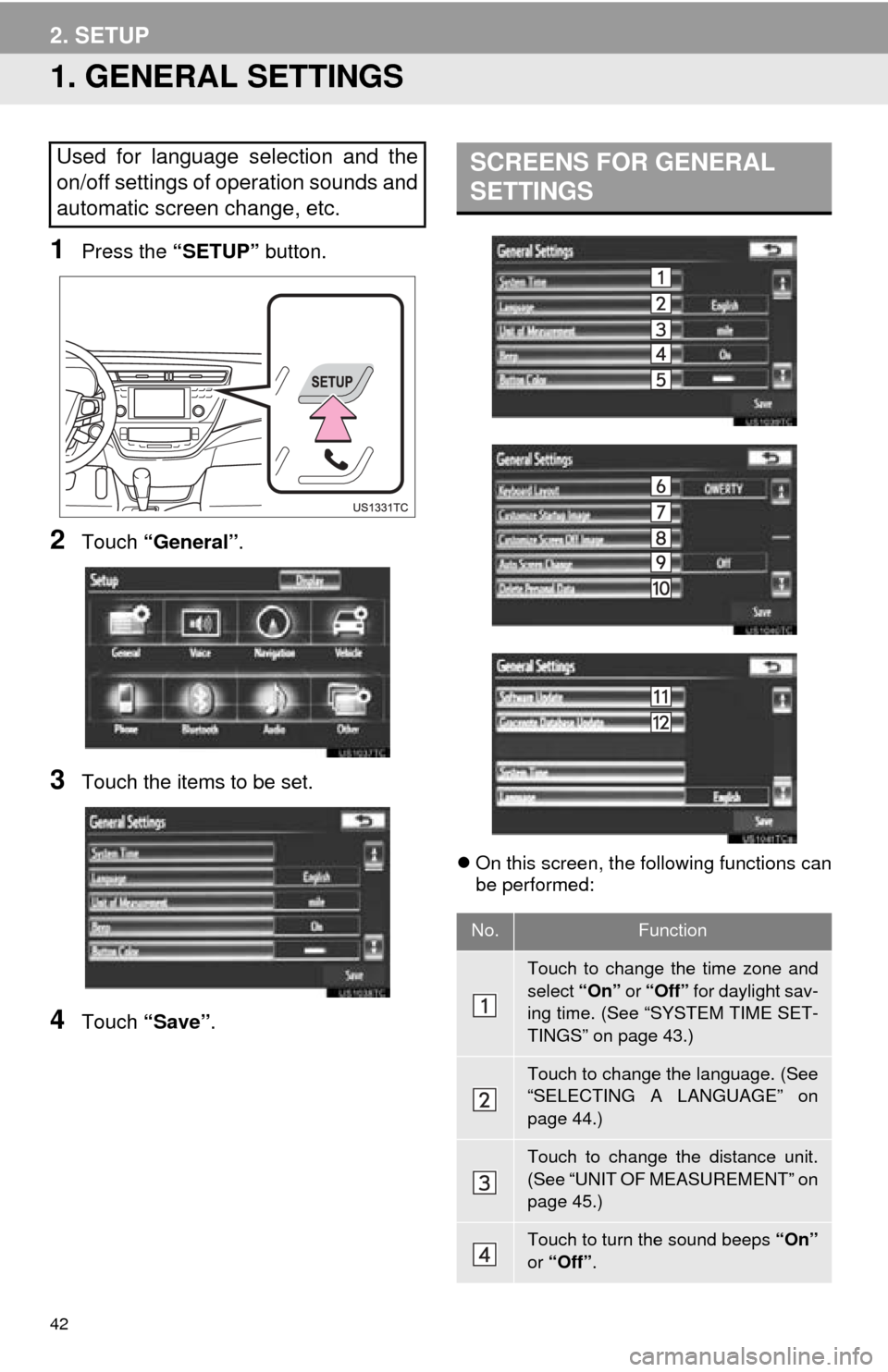 TOYOTA AVALON 2014 XX40 / 4.G Navigation Manual 42
2. SETUP
1. GENERAL SETTINGS
1Press the “SETUP” button.
2Touch “General” .
3Touch the items to be set.
4Touch “Save” .
On this screen, the following functions can
be performed:
Used TOYOTA AVALON 2014 XX40 / 4.G Navigation Manual 42
2. SETUP
1. GENERAL SETTINGS
1Press the “SETUP” button.
2Touch “General” .
3Touch the items to be set.
4Touch “Save” .
On this screen, the following functions can
be performed:
Used