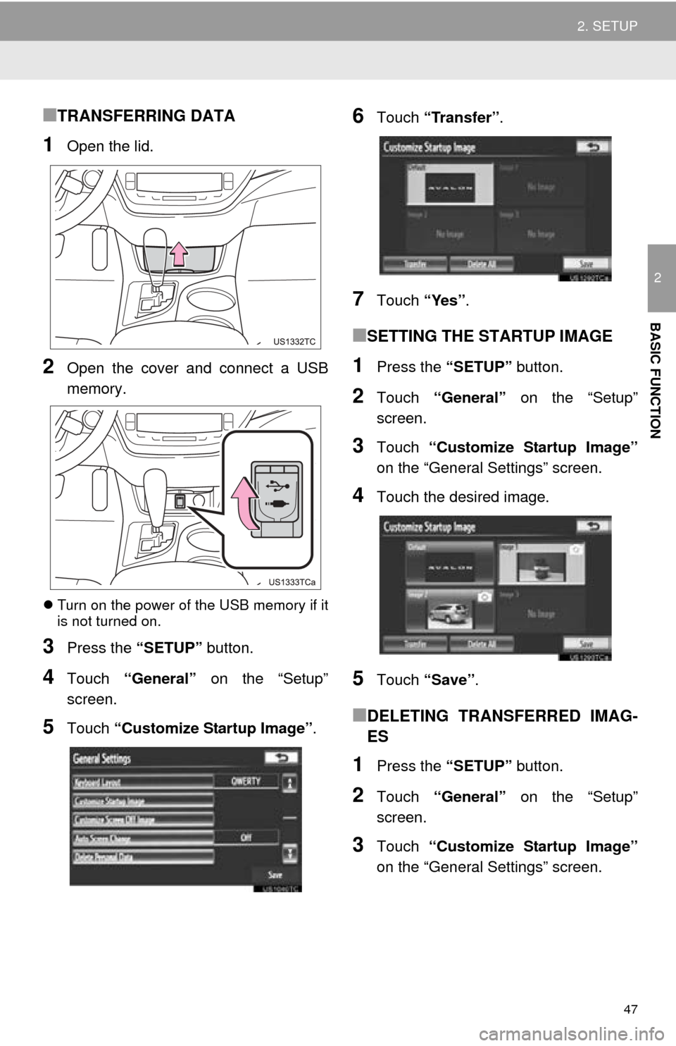 TOYOTA AVALON 2014 XX40 / 4.G Navigation Manual 47
2. SETUP
2
BASIC FUNCTION
■TRANSFERRING DATA
1Open the lid.
2Open the cover and connect a USB
memory.
Turn on the power of the USB memory if it
is not turned on.
3Press the  “SETUP” button