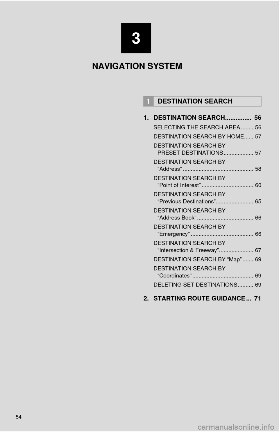 TOYOTA AVALON 2014 XX40 / 4.G Navigation Manual 54
1. DESTINATION SEARCH............... 56
SELECTING THE SEARCH AREA ........ 56
DESTINATION SEARCH BY HOME...... 57
DESTINATION SEARCH BY PRESET DESTINATIONS ................... 57
DESTINATION SEARC TOYOTA AVALON 2014 XX40 / 4.G Navigation Manual 54
1. DESTINATION SEARCH............... 56
SELECTING THE SEARCH AREA ........ 56
DESTINATION SEARCH BY HOME...... 57
DESTINATION SEARCH BY PRESET DESTINATIONS ................... 57
DESTINATION SEARC
