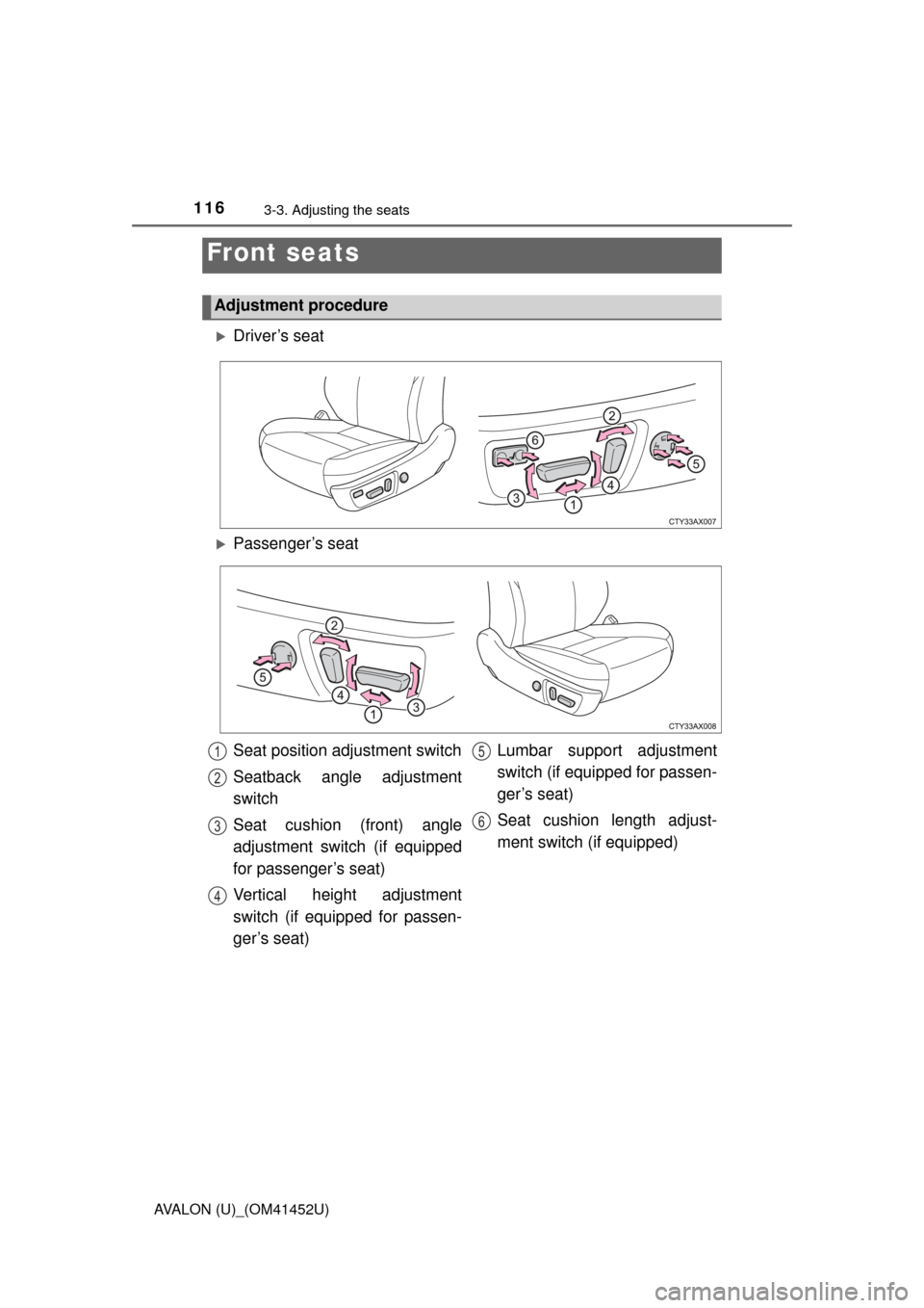 TOYOTA AVALON 2014 XX40 / 4.G Owners Manual 116
AVALON (U)_(OM41452U)
3-3. Adjusting the seats
Driver’s seat
Front seats
Adjustment procedure
Passenger’s seat
Seat position adjustment switch
Seatback angle adjustment
switch
Seat cushi