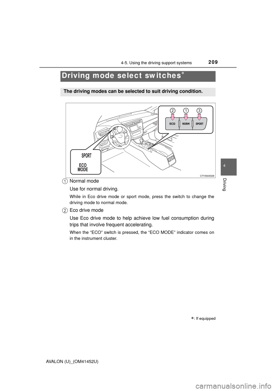 TOYOTA AVALON 2014 XX40 / 4.G Owners Manual 2094-5. Using the driving support systems
4
Driving
AVALON (U)_(OM41452U)
Normal mode
Use for normal driving.
While in Eco drive mode or sport mode, press the switch to change the
driving mode to norm