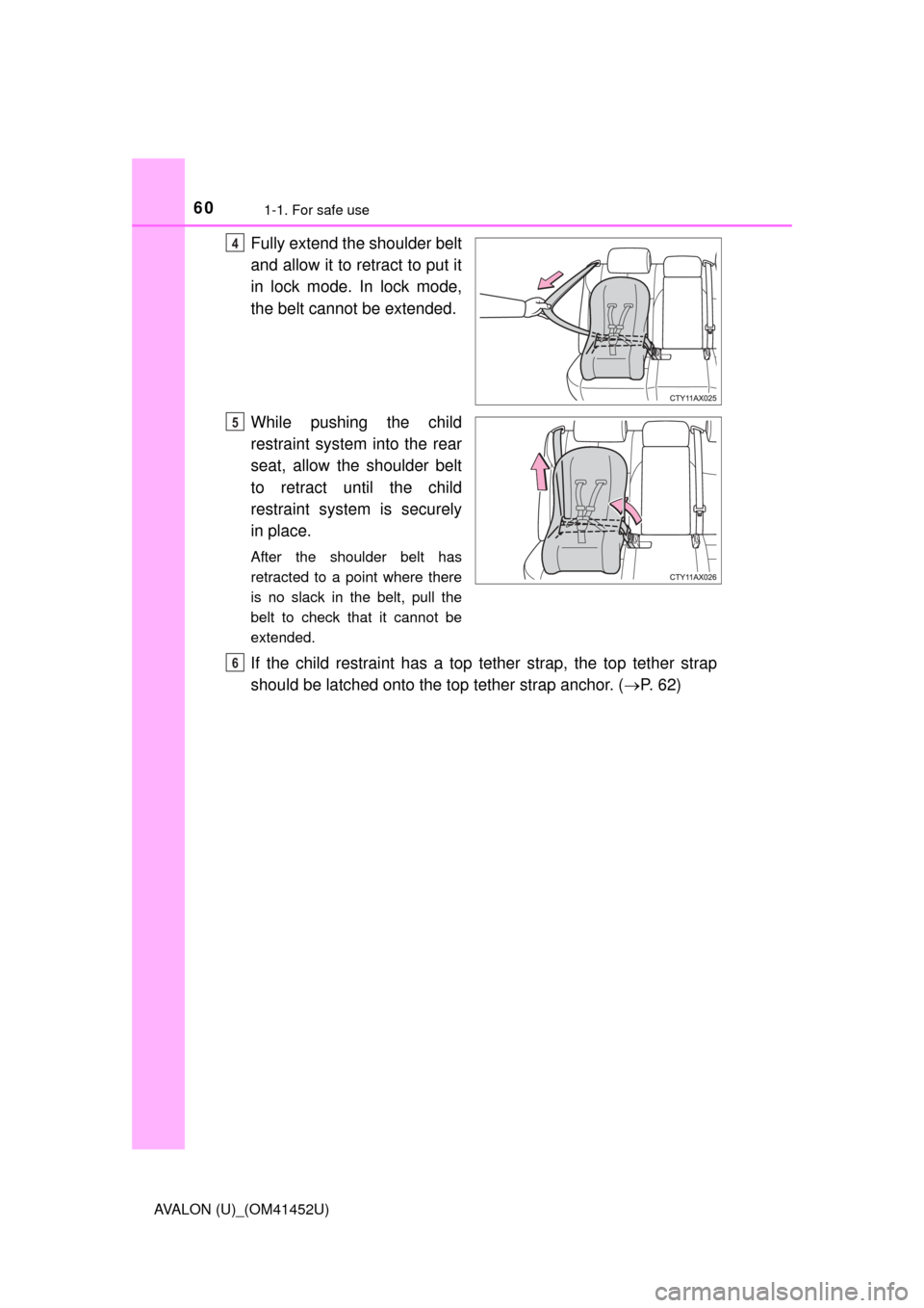 TOYOTA AVALON 2014 XX40 / 4.G Workshop Manual 601-1. For safe use
AVALON (U)_(OM41452U)
Fully extend the shoulder belt
and allow it to retract to put it
in lock mode. In lock mode,
the belt cannot be extended.
While pushing the child
restraint sy TOYOTA AVALON 2014 XX40 / 4.G Workshop Manual 601-1. For safe use
AVALON (U)_(OM41452U)
Fully extend the shoulder belt
and allow it to retract to put it
in lock mode. In lock mode,
the belt cannot be extended.
While pushing the child
restraint sy