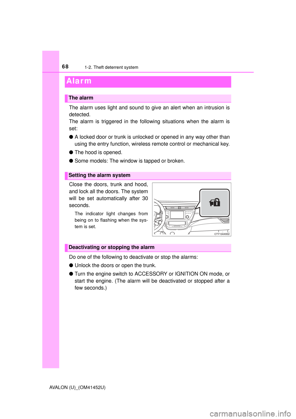TOYOTA AVALON 2014 XX40 / 4.G Repair Manual 681-2. Theft deterrent system
AVALON (U)_(OM41452U)
The alarm uses light and sound to give an alert when an intrusion is
detected.
The alarm is triggered in the following situations when the alarm is
TOYOTA AVALON 2014 XX40 / 4.G Repair Manual 681-2. Theft deterrent system
AVALON (U)_(OM41452U)
The alarm uses light and sound to give an alert when an intrusion is
detected.
The alarm is triggered in the following situations when the alarm is