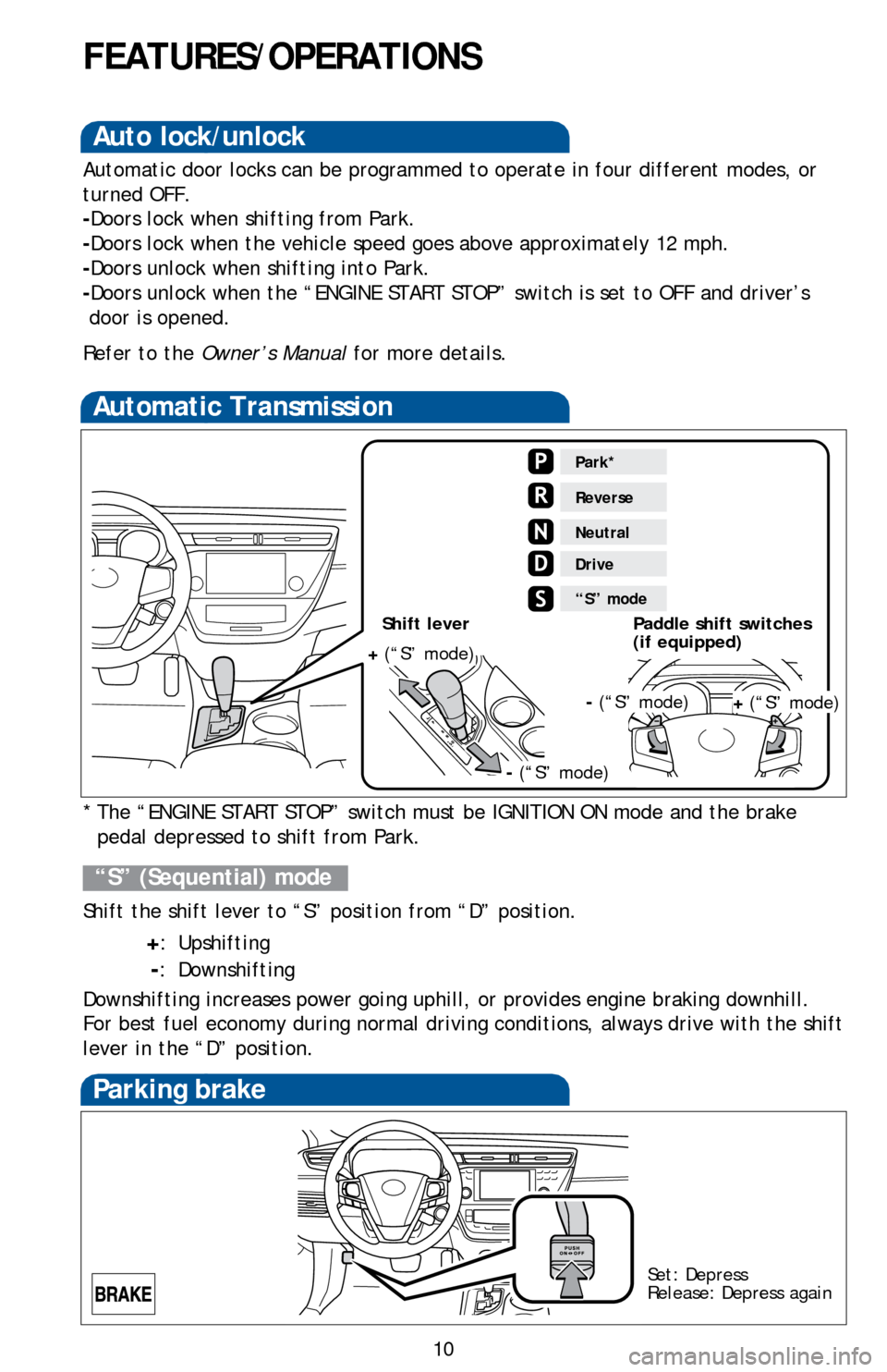 TOYOTA AVALON 2014 XX40 / 4.G Quick Reference Guide 10
FEATURES/OPERATIONS
Automatic Transmission
* The “ENGINE START STOP” switch must be IGNITION ON mode and the brake pedal depressed to shift from Park.
Shift the shift lever to “S” position TOYOTA AVALON 2014 XX40 / 4.G Quick Reference Guide 10
FEATURES/OPERATIONS
Automatic Transmission
* The “ENGINE START STOP” switch must be IGNITION ON mode and the brake pedal depressed to shift from Park.
Shift the shift lever to “S” position