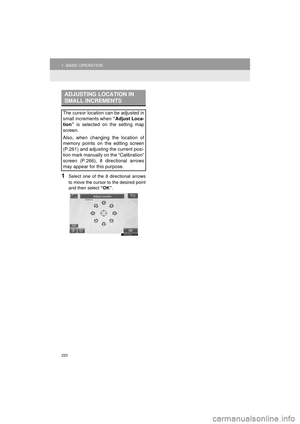 TOYOTA AVALON 2015 XX40 / 4.G Navigation Manual 220
1. BASIC OPERATION
AVA L O N _ N a v i _ U
1Select one of the 8 directional arrows
to move the cursor to the desired point
and then select “OK”.
ADJUSTING LOCATION IN
SMALL INCREMENTS
The cur TOYOTA AVALON 2015 XX40 / 4.G Navigation Manual 220
1. BASIC OPERATION
AVA L O N _ N a v i _ U
1Select one of the 8 directional arrows
to move the cursor to the desired point
and then select “OK”.
ADJUSTING LOCATION IN
SMALL INCREMENTS
The cur