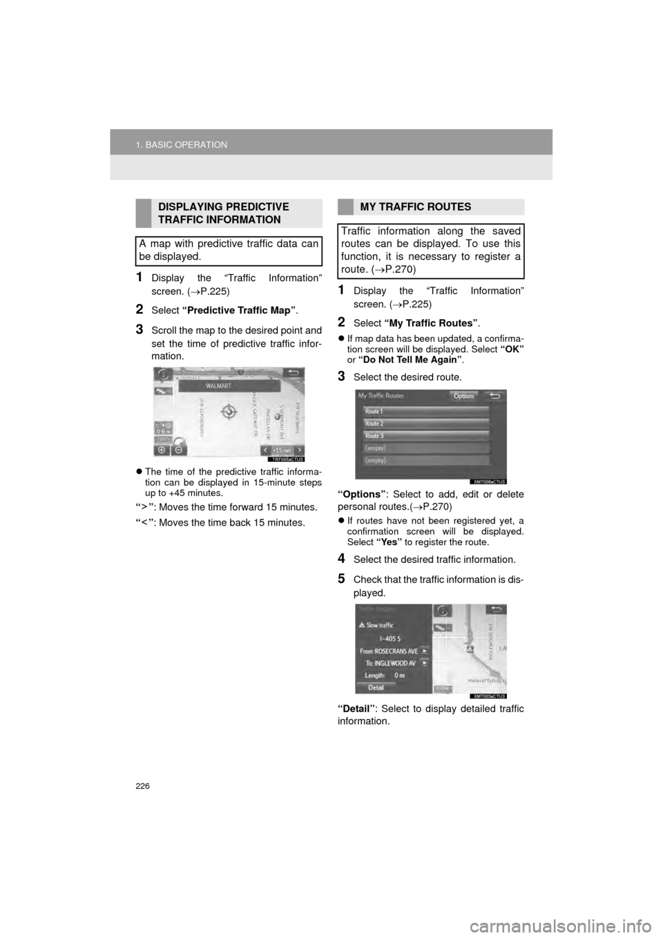 TOYOTA AVALON 2015 XX40 / 4.G Navigation Manual 226
1. BASIC OPERATION
AVA L O N _ N a v i _ U
1Display the “Traffic Information”
screen. (P.225)
2Select “Predictive Traffic Map” .
3Scroll the map to the desired point and
set the time of TOYOTA AVALON 2015 XX40 / 4.G Navigation Manual 226
1. BASIC OPERATION
AVA L O N _ N a v i _ U
1Display the “Traffic Information”
screen. (P.225)
2Select “Predictive Traffic Map” .
3Scroll the map to the desired point and
set the time of