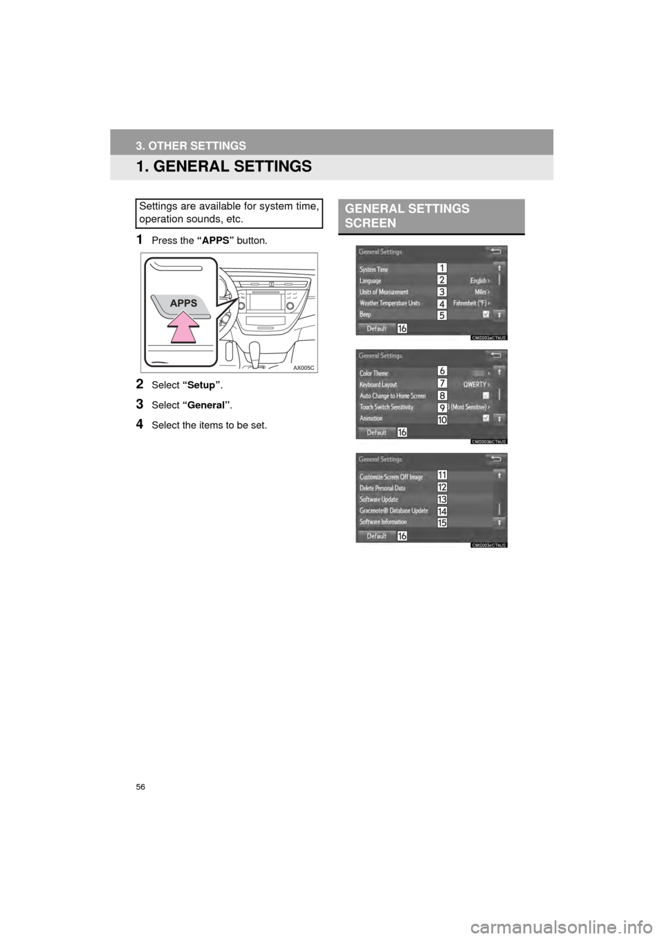 TOYOTA AVALON 2015 XX40 / 4.G Navigation Manual 56
AVA L O N _ N a v i _ U
3. OTHER SETTINGS
1. GENERAL SETTINGS
1Press the “APPS” button.
2Select “Setup” .
3Select “General” .
4Select the items to be set.
Settings are available for sys TOYOTA AVALON 2015 XX40 / 4.G Navigation Manual 56
AVA L O N _ N a v i _ U
3. OTHER SETTINGS
1. GENERAL SETTINGS
1Press the “APPS” button.
2Select “Setup” .
3Select “General” .
4Select the items to be set.
Settings are available for sys