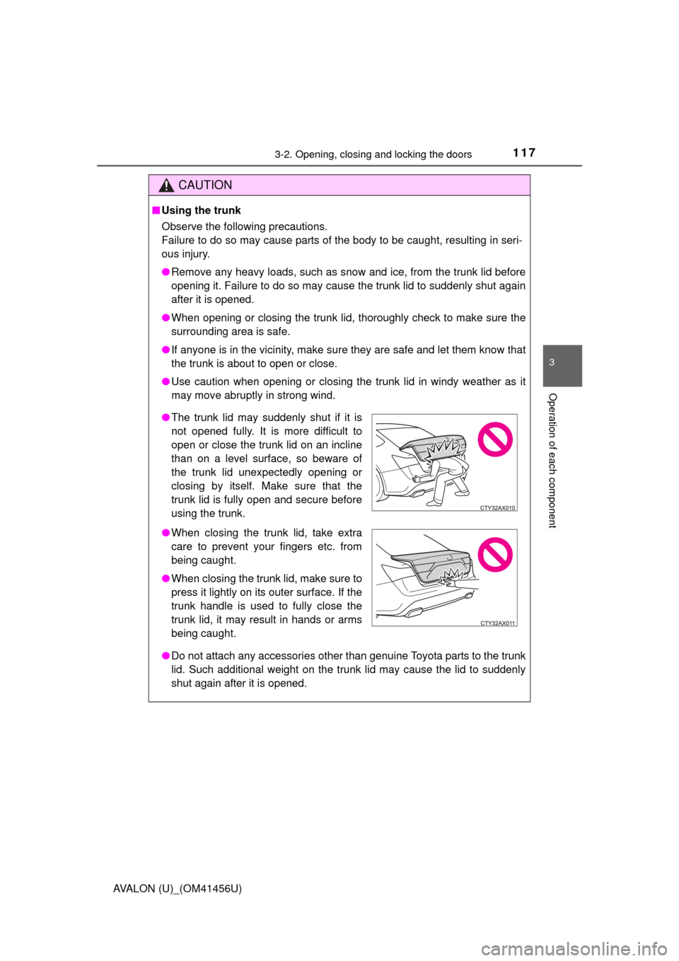 TOYOTA AVALON 2015 XX40 / 4.G Owners Manual 1173-2. Opening, closing and locking the doors
3
Operation of each component
AVALON (U)_(OM41456U)
CAUTION
■Using the trunk
Observe the following precautions.
Failure to do so may cause parts of the TOYOTA AVALON 2015 XX40 / 4.G Owners Manual 1173-2. Opening, closing and locking the doors
3
Operation of each component
AVALON (U)_(OM41456U)
CAUTION
■Using the trunk
Observe the following precautions.
Failure to do so may cause parts of the