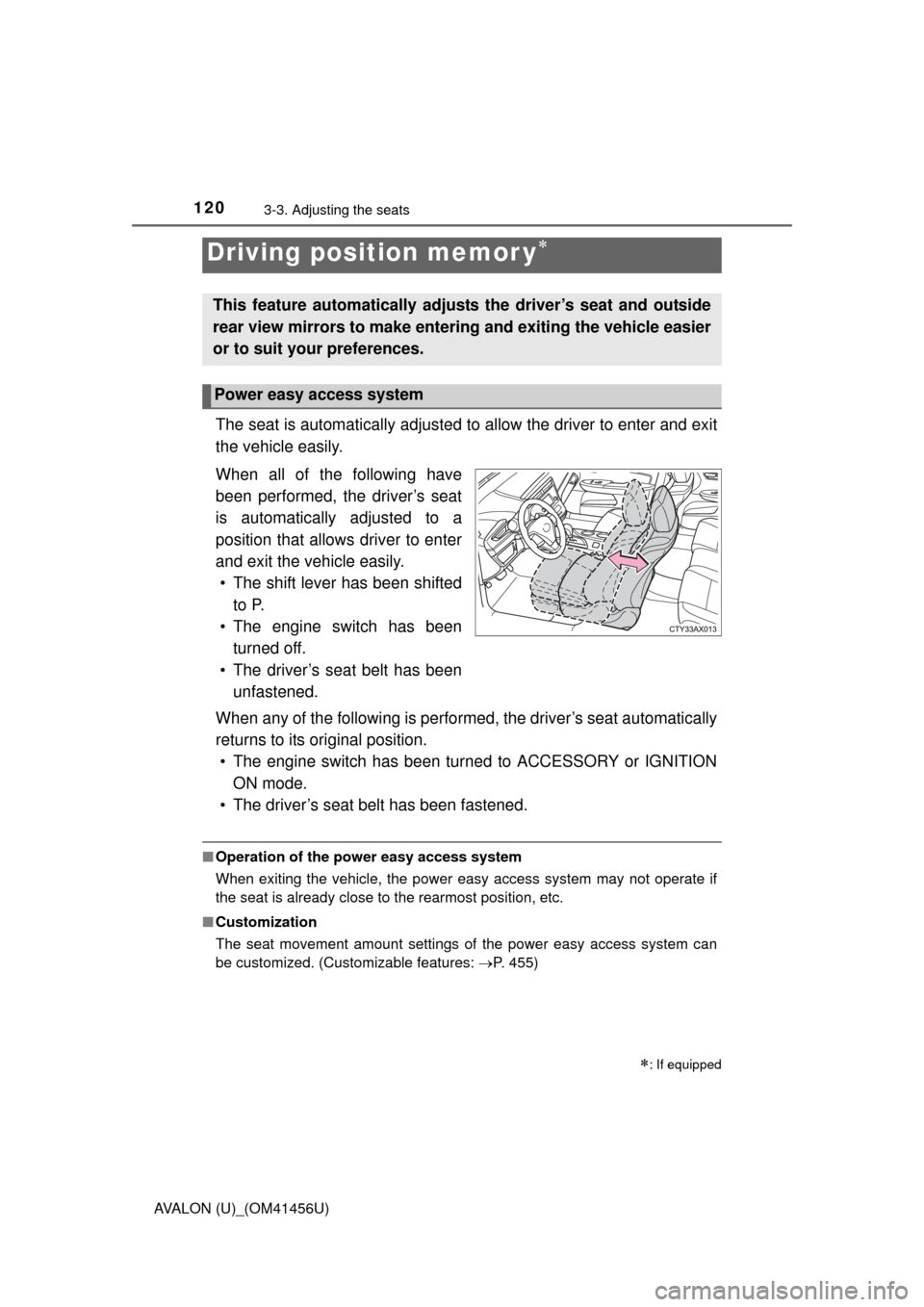 TOYOTA AVALON 2015 XX40 / 4.G Owners Manual 1203-3. Adjusting the seats
AVALON (U)_(OM41456U)
The seat is automatically adjusted to allow the driver to enter and exit
the vehicle easily.
When all of the following have
been performed, the driver TOYOTA AVALON 2015 XX40 / 4.G Owners Manual 1203-3. Adjusting the seats
AVALON (U)_(OM41456U)
The seat is automatically adjusted to allow the driver to enter and exit
the vehicle easily.
When all of the following have
been performed, the driver
