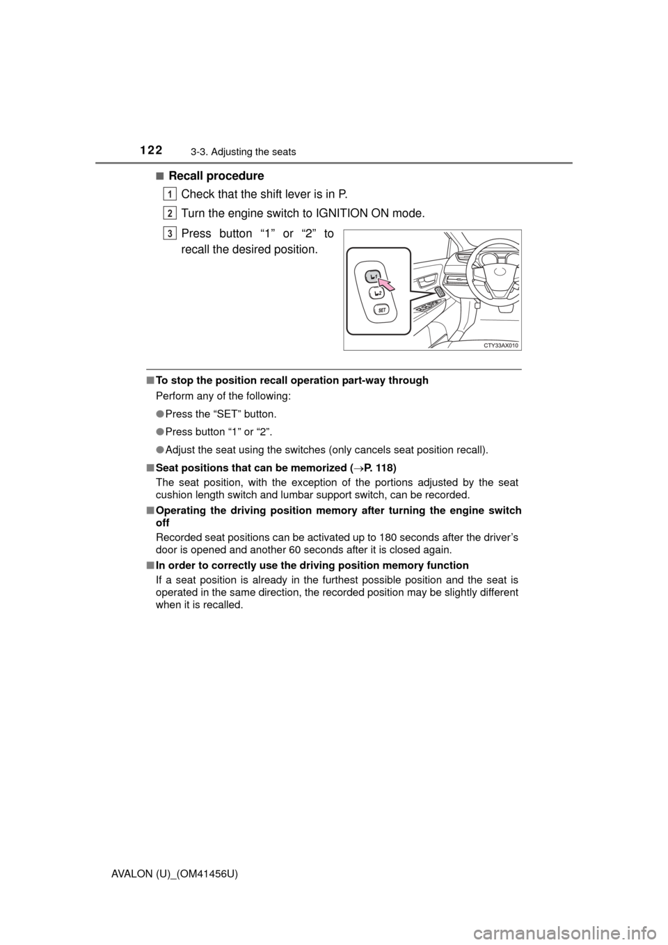 TOYOTA AVALON 2015 XX40 / 4.G User Guide 1223-3. Adjusting the seats
AVALON (U)_(OM41456U)■
Recall procedure
Check that the shift lever is in P.
Turn the engine switch to IGNITION ON mode.
Press button “1” or “2” to
recall the desi