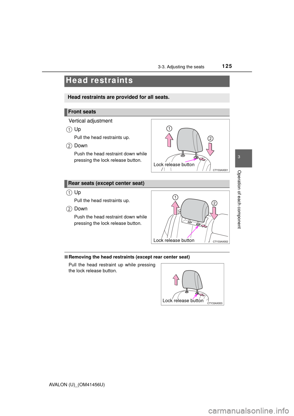 TOYOTA AVALON 2015 XX40 / 4.G Owners Manual 1253-3. Adjusting the seats
3
Operation of each component
AVALON (U)_(OM41456U)
Vertical adjustmentUp
Pull the head restraints up.
Down
Push the head restraint down while
pressing the lock release but TOYOTA AVALON 2015 XX40 / 4.G Owners Manual 1253-3. Adjusting the seats
3
Operation of each component
AVALON (U)_(OM41456U)
Vertical adjustmentUp
Pull the head restraints up.
Down
Push the head restraint down while
pressing the lock release but