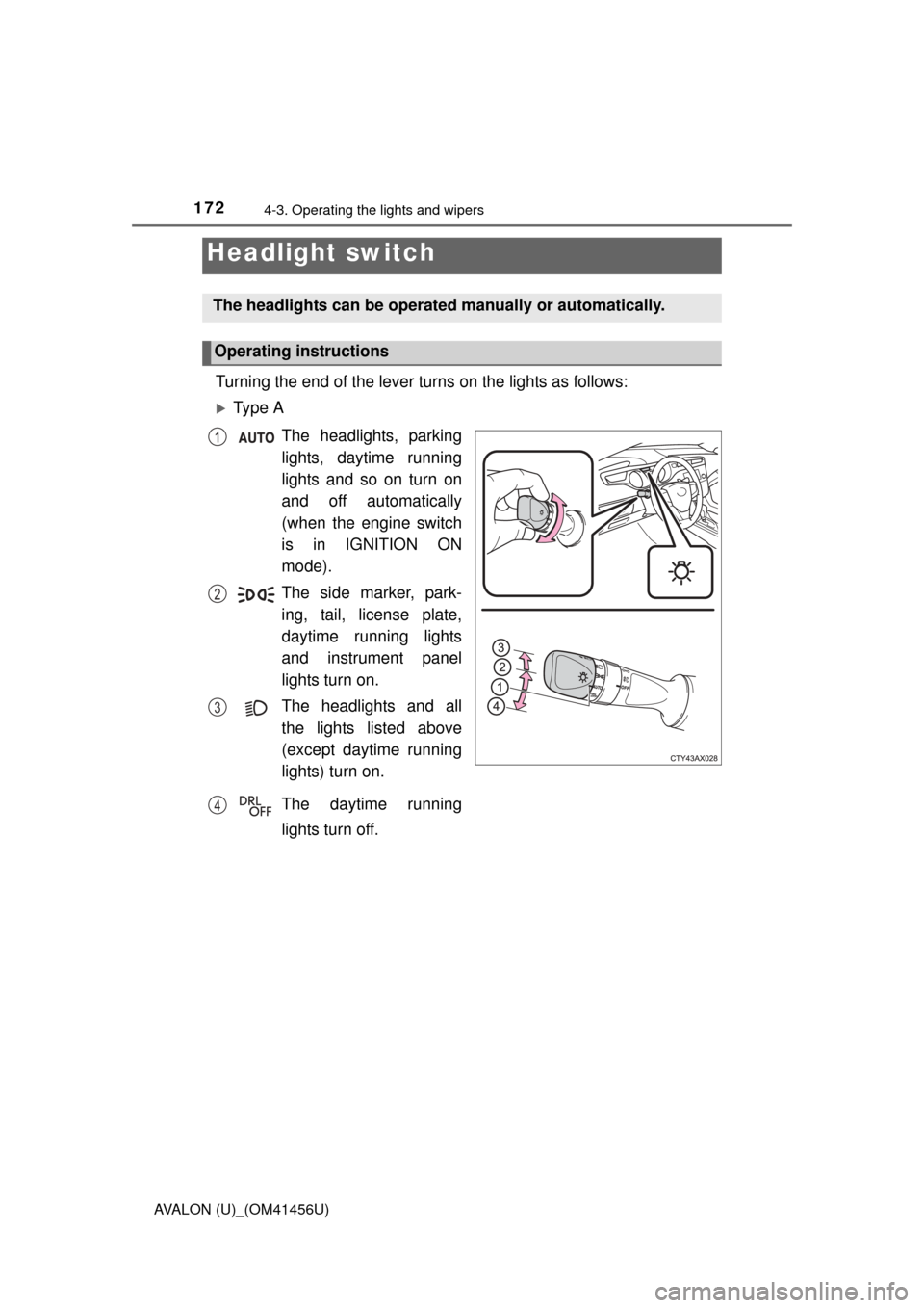 TOYOTA AVALON 2015 XX40 / 4.G Owners Manual 172
AVALON (U)_(OM41456U)
4-3. Operating the lights and wipers
Turning the end of the lever turns on the lights as follows:
Ty p e  AThe headlights, parking
lights, daytime running
lights and so on