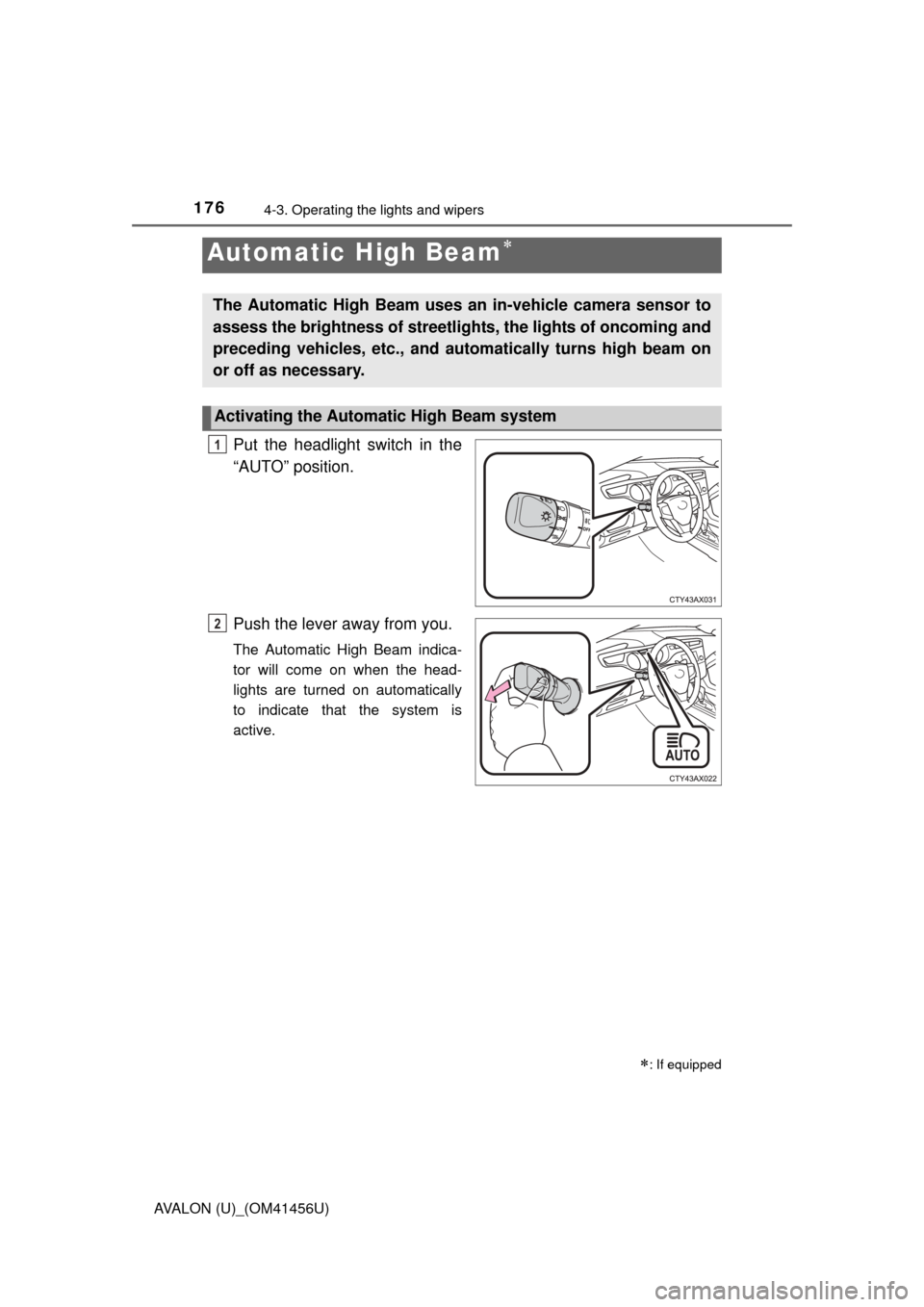 TOYOTA AVALON 2015 XX40 / 4.G User Guide 1764-3. Operating the lights and wipers
AVALON (U)_(OM41456U)
Put the headlight switch in the
“AUTO” position.
Push the lever away from you.
The Automatic High Beam indica-
tor will come on when t