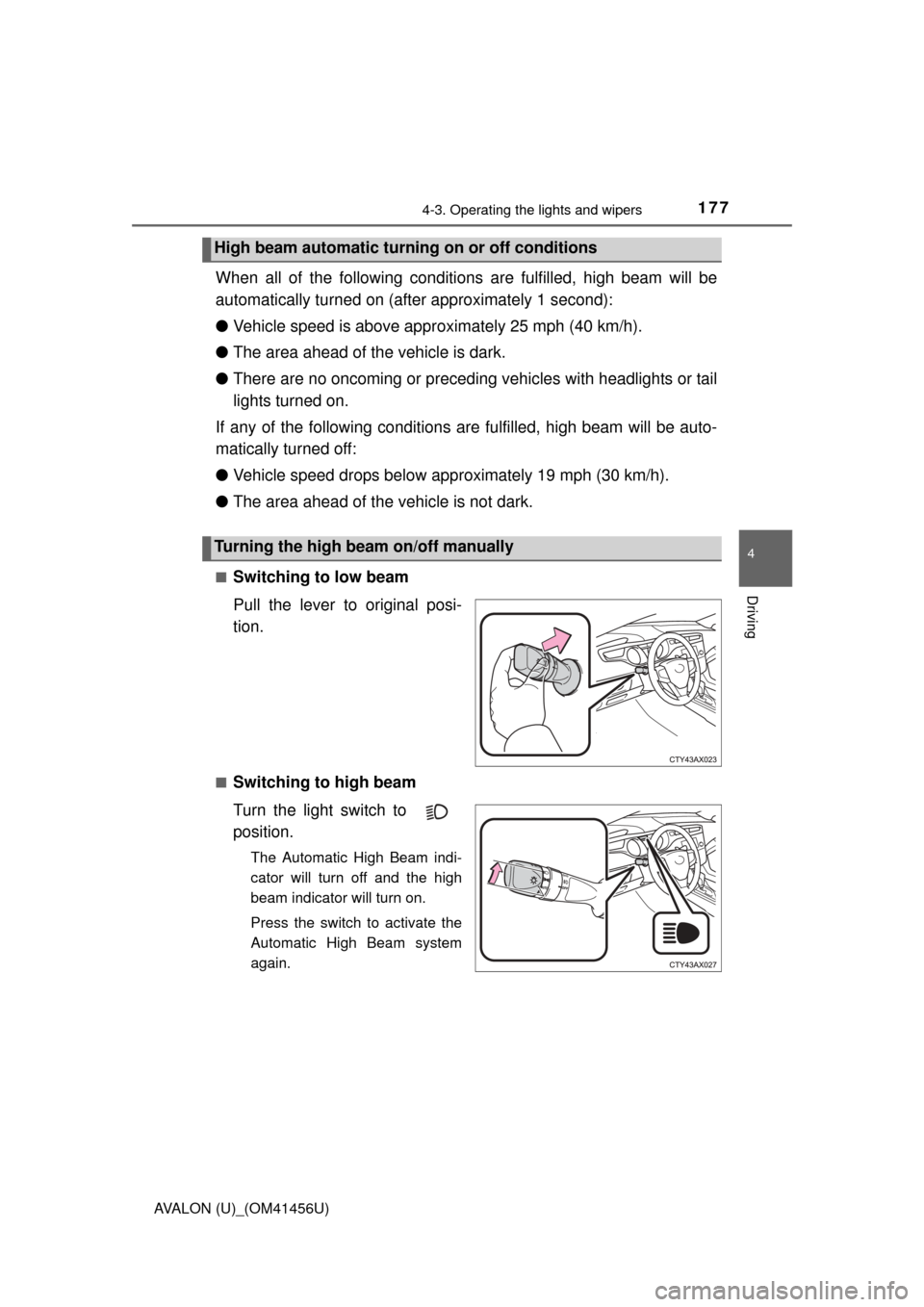TOYOTA AVALON 2015 XX40 / 4.G User Guide 1774-3. Operating the lights and wipers
4
Driving
AVALON (U)_(OM41456U)
When all of the following conditions are fulfilled, high beam will be
automatically turned on (after approximately 1 second):
�