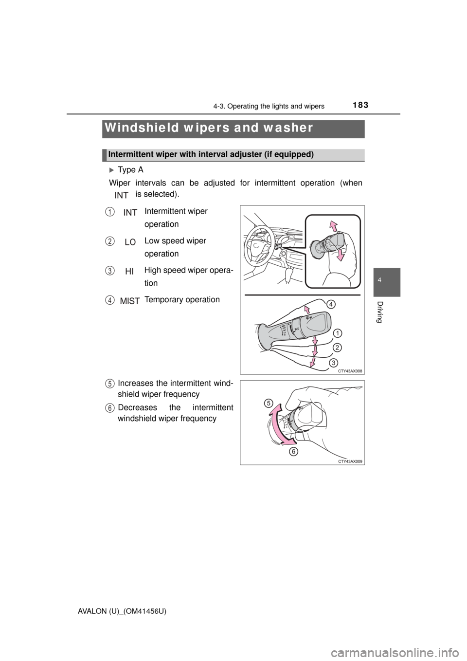 TOYOTA AVALON 2015 XX40 / 4.G Owners Manual 1834-3. Operating the lights and wipers
4
Driving
AVALON (U)_(OM41456U)
Ty p e  A
Wiper intervals can be adjusted for intermittent operation (when  is selected).
 Intermittent wiper operation
 Low 