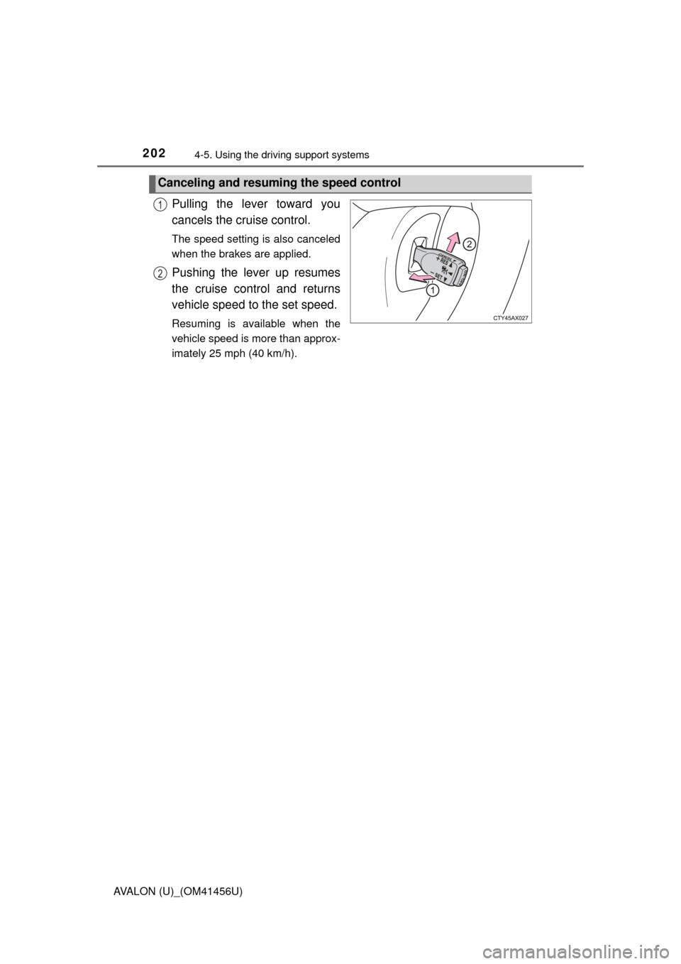 TOYOTA AVALON 2015 XX40 / 4.G Owners Manual 2024-5. Using the driving support systems
AVALON (U)_(OM41456U)
Pulling the lever toward you
cancels the cruise control.
The speed setting is also canceled
when the brakes are applied.
Pushing the lev