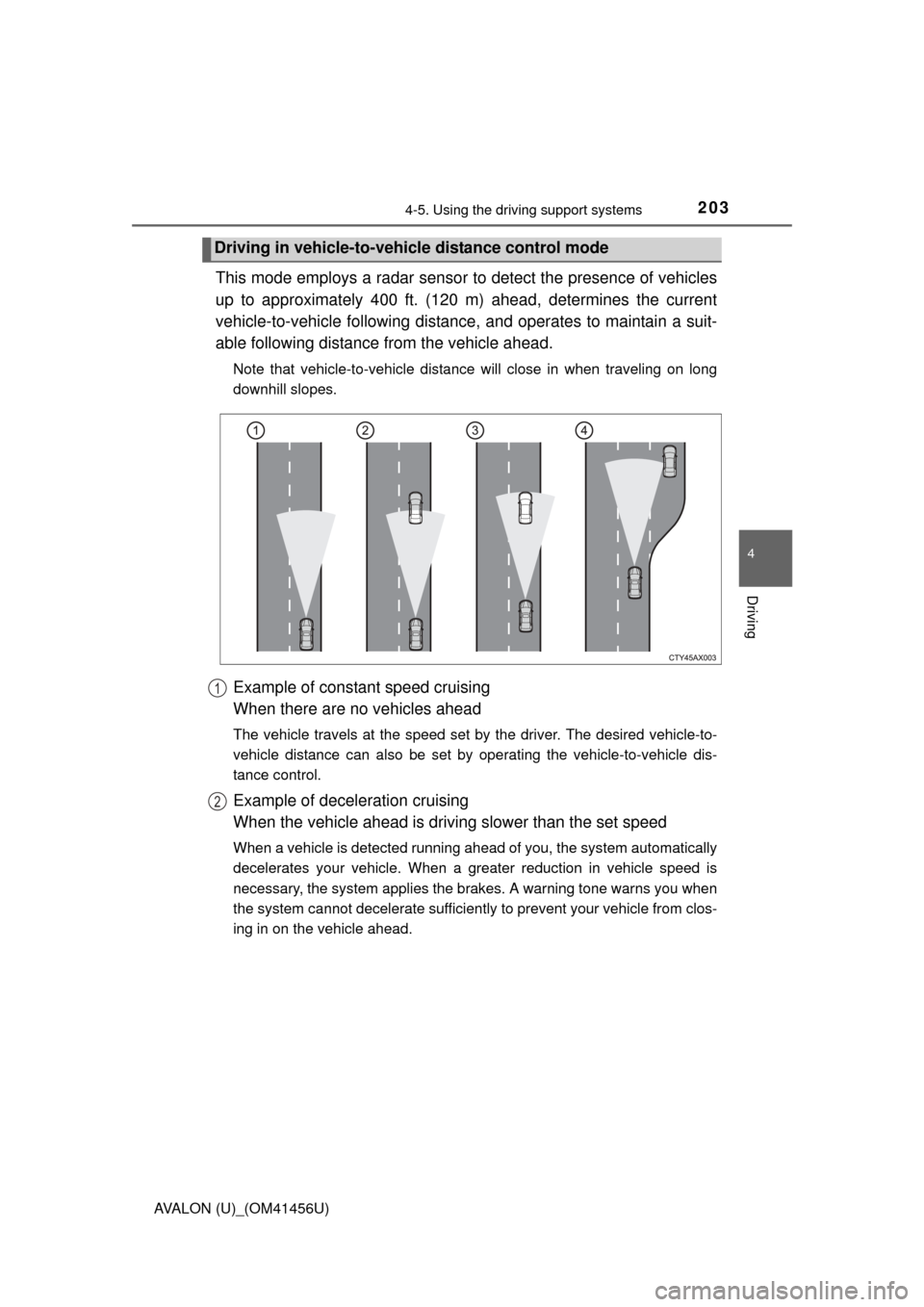 TOYOTA AVALON 2015 XX40 / 4.G Owners Manual 2034-5. Using the driving support systems
4
Driving
AVALON (U)_(OM41456U)
This mode employs a radar sensor to detect the presence of vehicles
up to approximately 400 ft. (120 m) ahead, determines the 