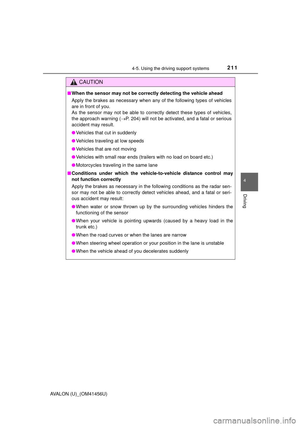TOYOTA AVALON 2015 XX40 / 4.G Owners Manual 2114-5. Using the driving support systems
4
Driving
AVALON (U)_(OM41456U)
CAUTION
■When the sensor may not be correct ly detecting the vehicle ahead
Apply the brakes as necessary when any of the fol