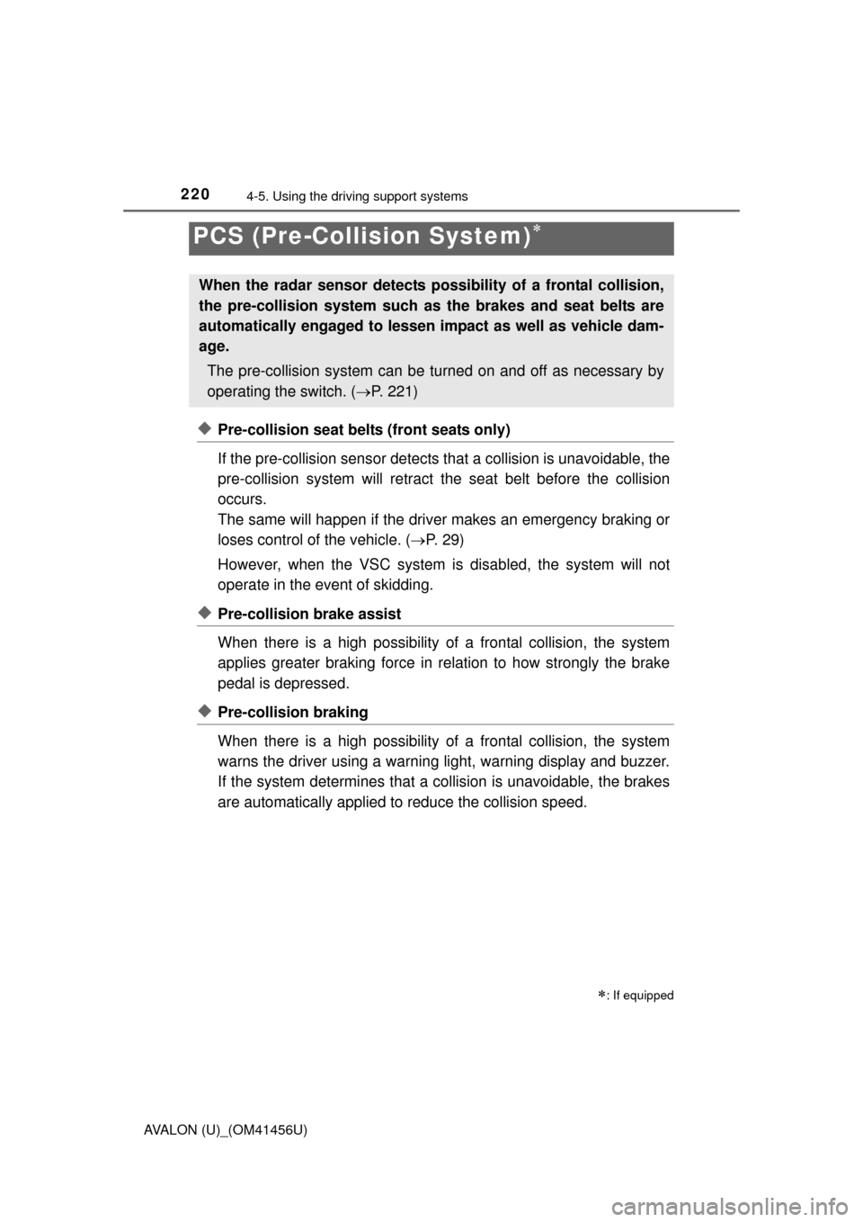 TOYOTA AVALON 2015 XX40 / 4.G Owners Manual 2204-5. Using the driving support systems
AVALON (U)_(OM41456U)
◆Pre-collision seat belts (front seats only)
If the pre-collision sensor detects that a collision is unavoidable, the
pre-collision s TOYOTA AVALON 2015 XX40 / 4.G Owners Manual 2204-5. Using the driving support systems
AVALON (U)_(OM41456U)
◆Pre-collision seat belts (front seats only)
If the pre-collision sensor detects that a collision is unavoidable, the
pre-collision s