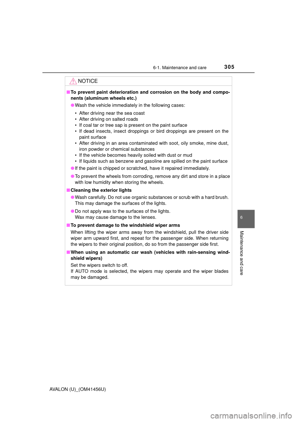 TOYOTA AVALON 2015 XX40 / 4.G Owners Manual 3056-1. Maintenance and care
6
Maintenance and care
AVALON (U)_(OM41456U)
NOTICE
■To prevent paint deterioration and  corrosion on the body and compo-
nents (aluminum wheels etc.)
● Wash the vehic