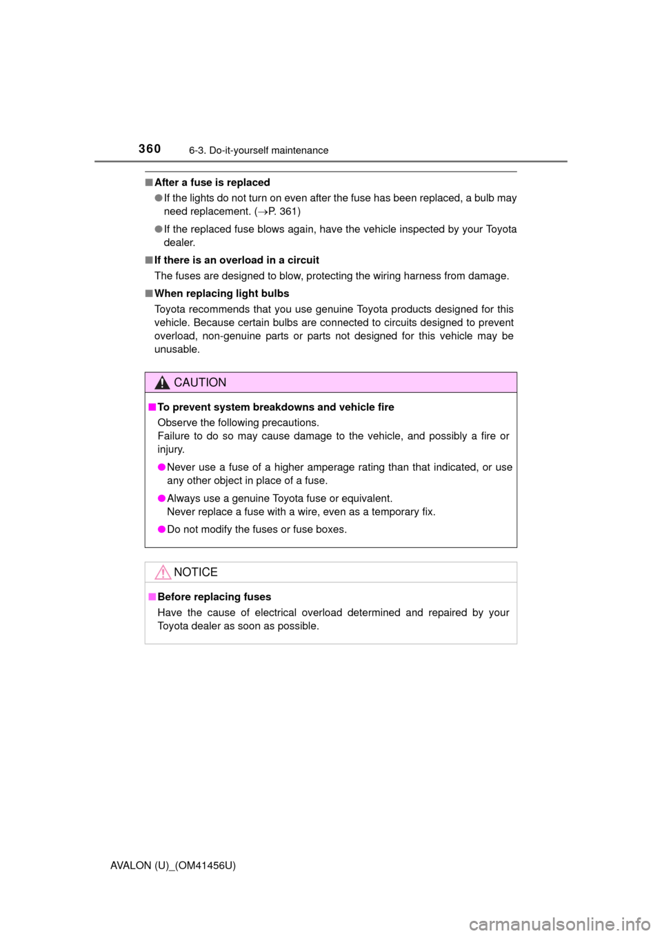 TOYOTA AVALON 2015 XX40 / 4.G Owners Manual 3606-3. Do-it-yourself maintenance
AVALON (U)_(OM41456U)
■After a fuse is replaced
●If the lights do not turn on even after the fuse has been replaced, a bulb may
need replacement. ( P. 361)
�