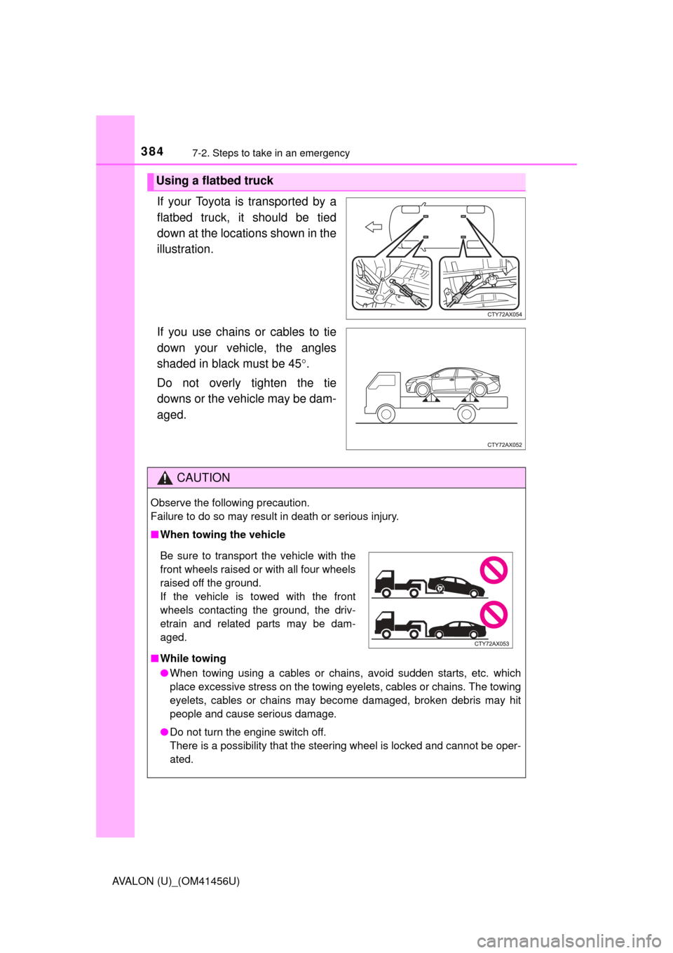 TOYOTA AVALON 2015 XX40 / 4.G Owners Manual 3847-2. Steps to take in an emergency
AVALON (U)_(OM41456U)
If your Toyota is transported by a
flatbed truck, it should be tied
down at the locations shown in the
illustration.
If you use chains or ca TOYOTA AVALON 2015 XX40 / 4.G Owners Manual 3847-2. Steps to take in an emergency
AVALON (U)_(OM41456U)
If your Toyota is transported by a
flatbed truck, it should be tied
down at the locations shown in the
illustration.
If you use chains or ca