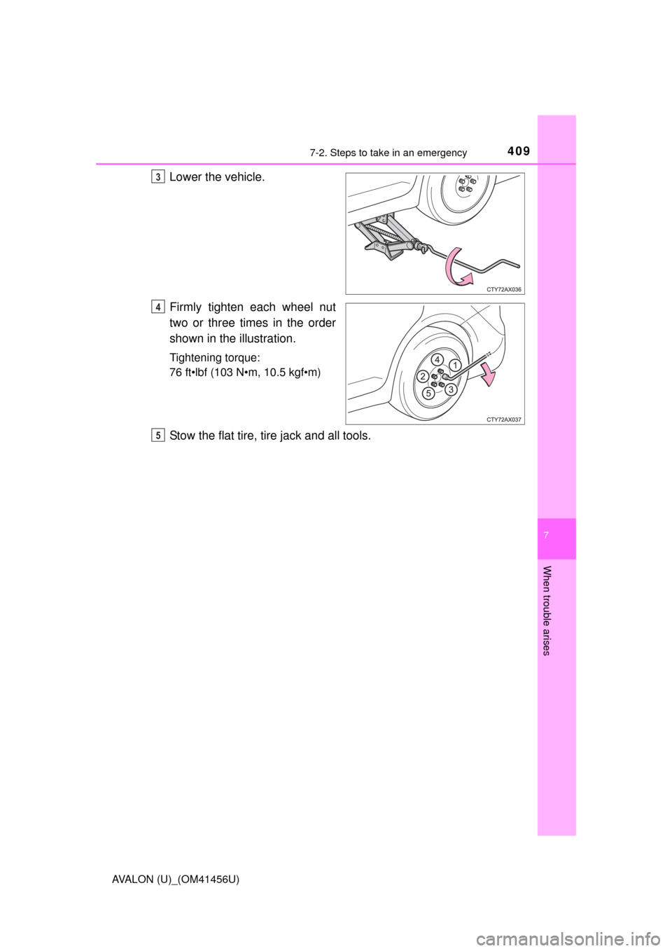 TOYOTA AVALON 2015 XX40 / 4.G Owners Manual 4097-2. Steps to take in an emergency
7
When trouble arises
AVALON (U)_(OM41456U)
Lower the vehicle.
Firmly tighten each wheel nut
two or three times in the order
shown in the illustration.
Tightening