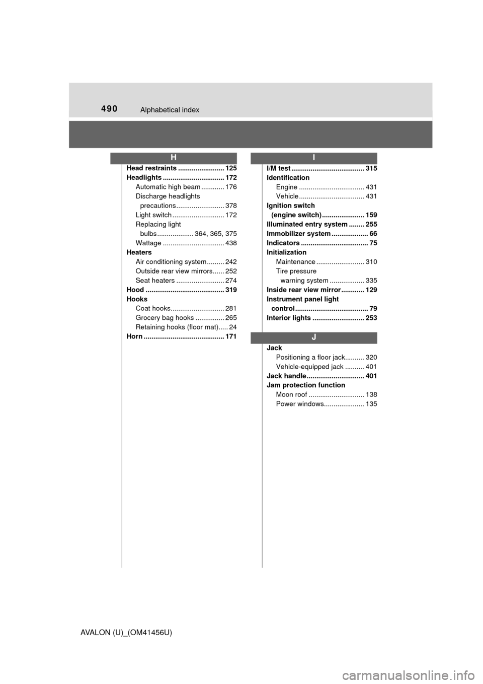TOYOTA AVALON 2015 XX40 / 4.G Owners Guide 490Alphabetical index
AVALON (U)_(OM41456U)
Head restraints ........................ 125
Headlights ................................ 172Automatic high beam ............ 176
Discharge headlights precau