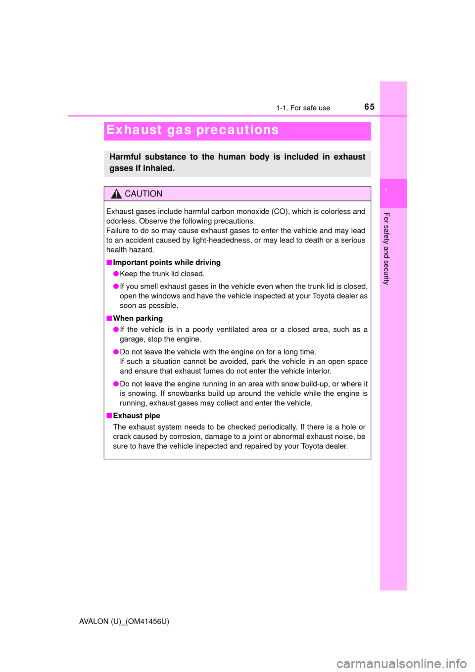 TOYOTA AVALON 2015 XX40 / 4.G Owners Manual 651-1. For safe use
1
For safety and security
AVALON (U)_(OM41456U)
Exhaust gas precautions
Harmful substance to the human body is included in exhaust
gases if inhaled.
CAUTION
Exhaust gases include h
