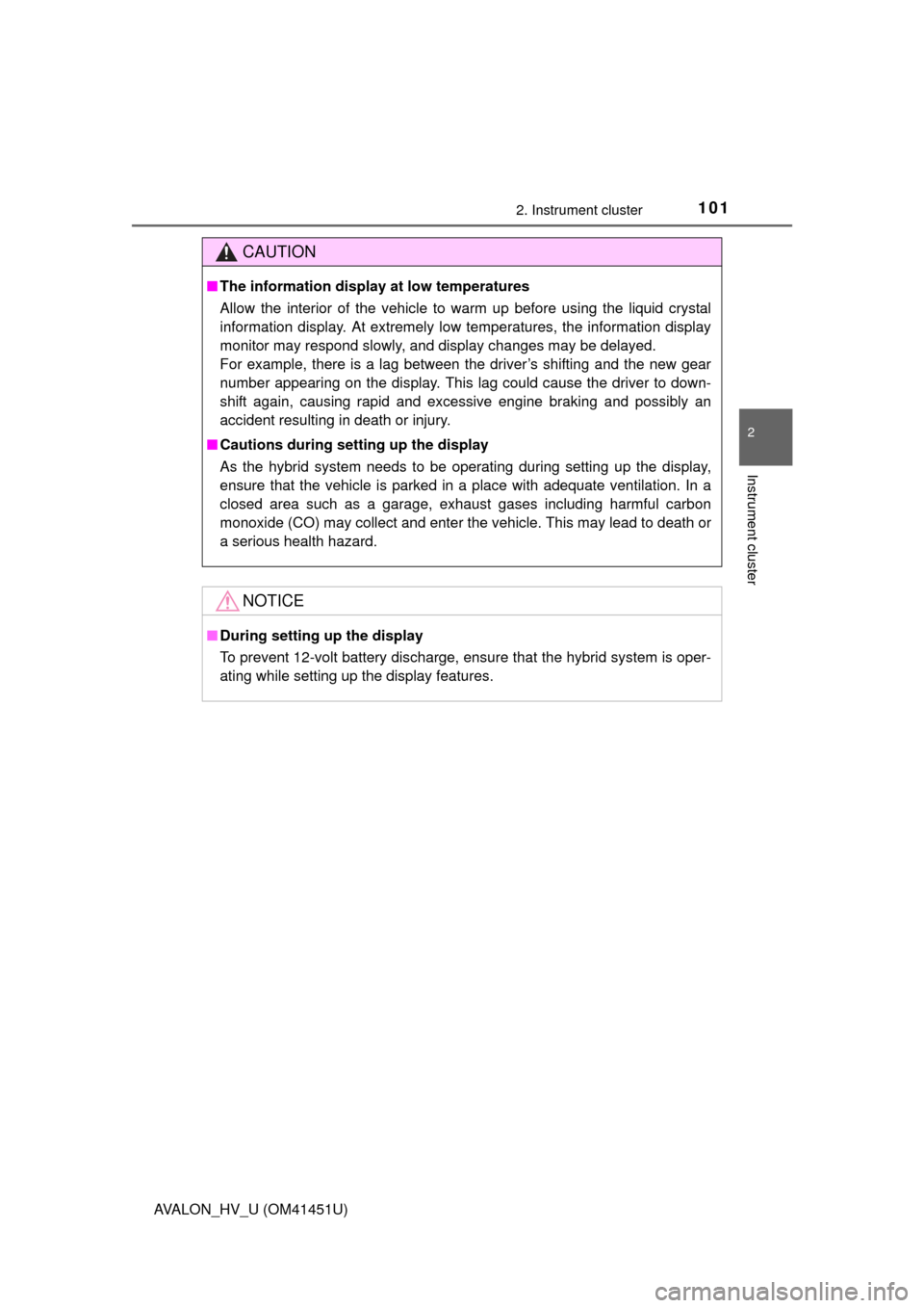 TOYOTA AVALON HYBRID 2013 XX40 / 4.G Owners Manual 1012. Instrument cluster
2
Instrument cluster
AVALON_HV_U (OM41451U)
CAUTION
■The information display at low temperatures
Allow the interior of the vehicle to warm up before using the liquid crystal