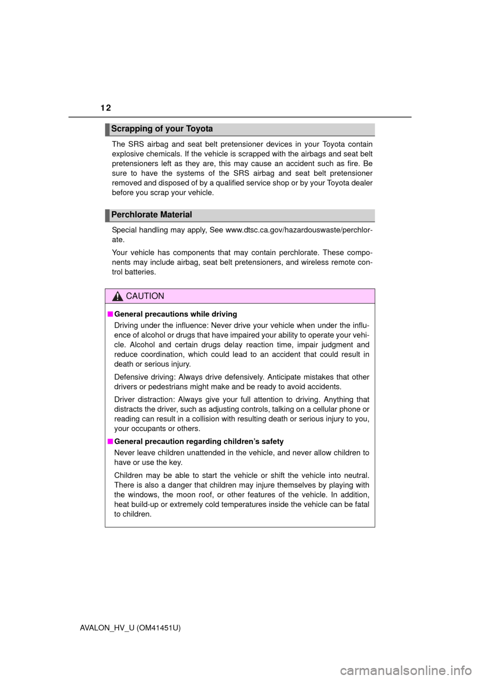 TOYOTA AVALON HYBRID 2013 XX40 / 4.G Owners Manual 12
AVALON_HV_U (OM41451U)The SRS airbag and seat belt pretensioner devices in your Toyota contain
explosive chemicals. If the vehicle is scrapped with the airbags and seat belt
pretensioners left as t