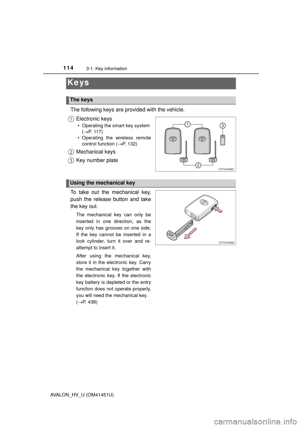 TOYOTA AVALON HYBRID 2013 XX40 / 4.G User Guide 114
AVALON_HV_U (OM41451U)
3-1. Key information
The following keys are provided with the vehicle.Electronic keys
• Operating the smart key system ( P. 117)
• Operating the wireless remote contr