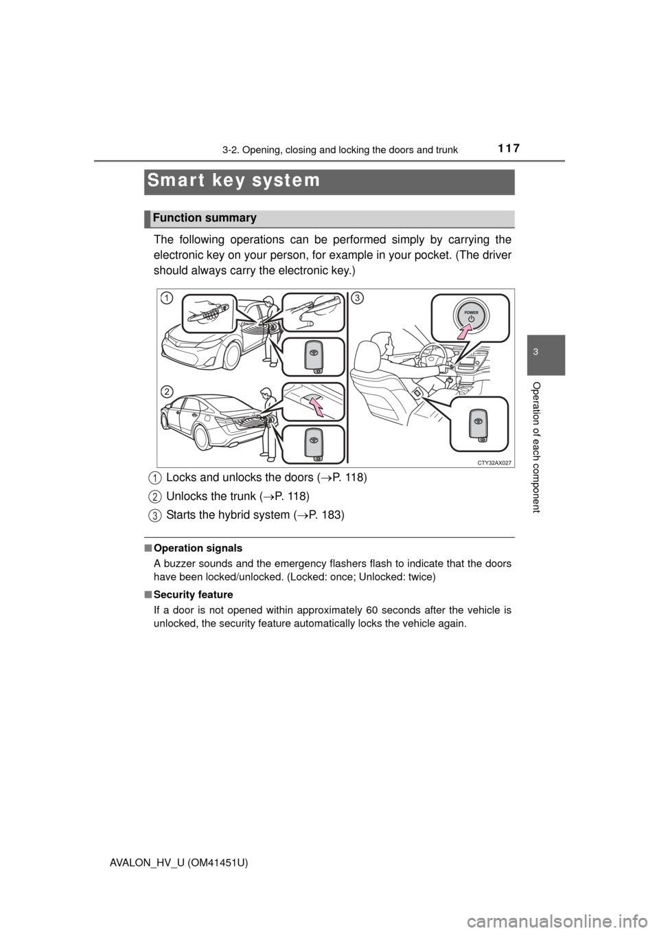 TOYOTA AVALON HYBRID 2013 XX40 / 4.G Owners Manual 117
3
Operation of each component
AVALON_HV_U (OM41451U)
3-2. Opening, closing and locking the doors and trunk
The following operations can be performed simply by carrying the
electronic key on your p TOYOTA AVALON HYBRID 2013 XX40 / 4.G Owners Manual 117
3
Operation of each component
AVALON_HV_U (OM41451U)
3-2. Opening, closing and locking the doors and trunk
The following operations can be performed simply by carrying the
electronic key on your p