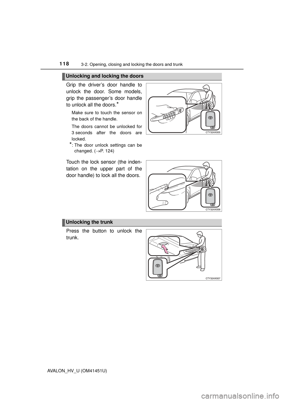 TOYOTA AVALON HYBRID 2013 XX40 / 4.G Owners Manual 1183-2. Opening, closing and locking the doors and trunk
AVALON_HV_U (OM41451U)
Grip the driver’s door handle to
unlock the door. Some models,
grip the passenger’s door handle
to unlock all the do