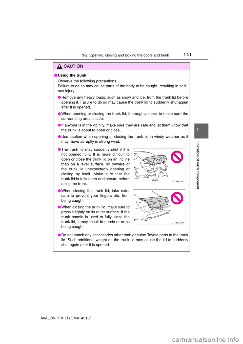 TOYOTA AVALON HYBRID 2013 XX40 / 4.G Owners Manual 1413-2. Opening, closing and locking the doors and trunk
3
Operation of each component
AVALON_HV_U (OM41451U)
CAUTION
■Using the trunk
Observe the following precautions.
Failure to do so may cause p