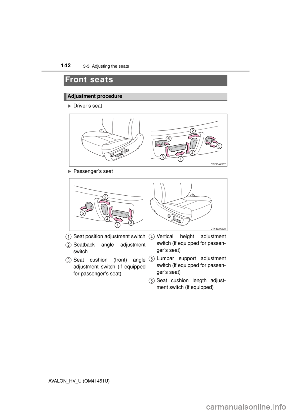 TOYOTA AVALON HYBRID 2013 XX40 / 4.G Owners Manual 142
AVALON_HV_U (OM41451U)
3-3. Adjusting the seats
Driver’s seat
Front seats
Adjustment procedure
Passenger’s seat
Seat position adjustment switch
Seatback angle adjustment
switch
Seat cush TOYOTA AVALON HYBRID 2013 XX40 / 4.G Owners Manual 142
AVALON_HV_U (OM41451U)
3-3. Adjusting the seats
Driver’s seat
Front seats
Adjustment procedure
Passenger’s seat
Seat position adjustment switch
Seatback angle adjustment
switch
Seat cush