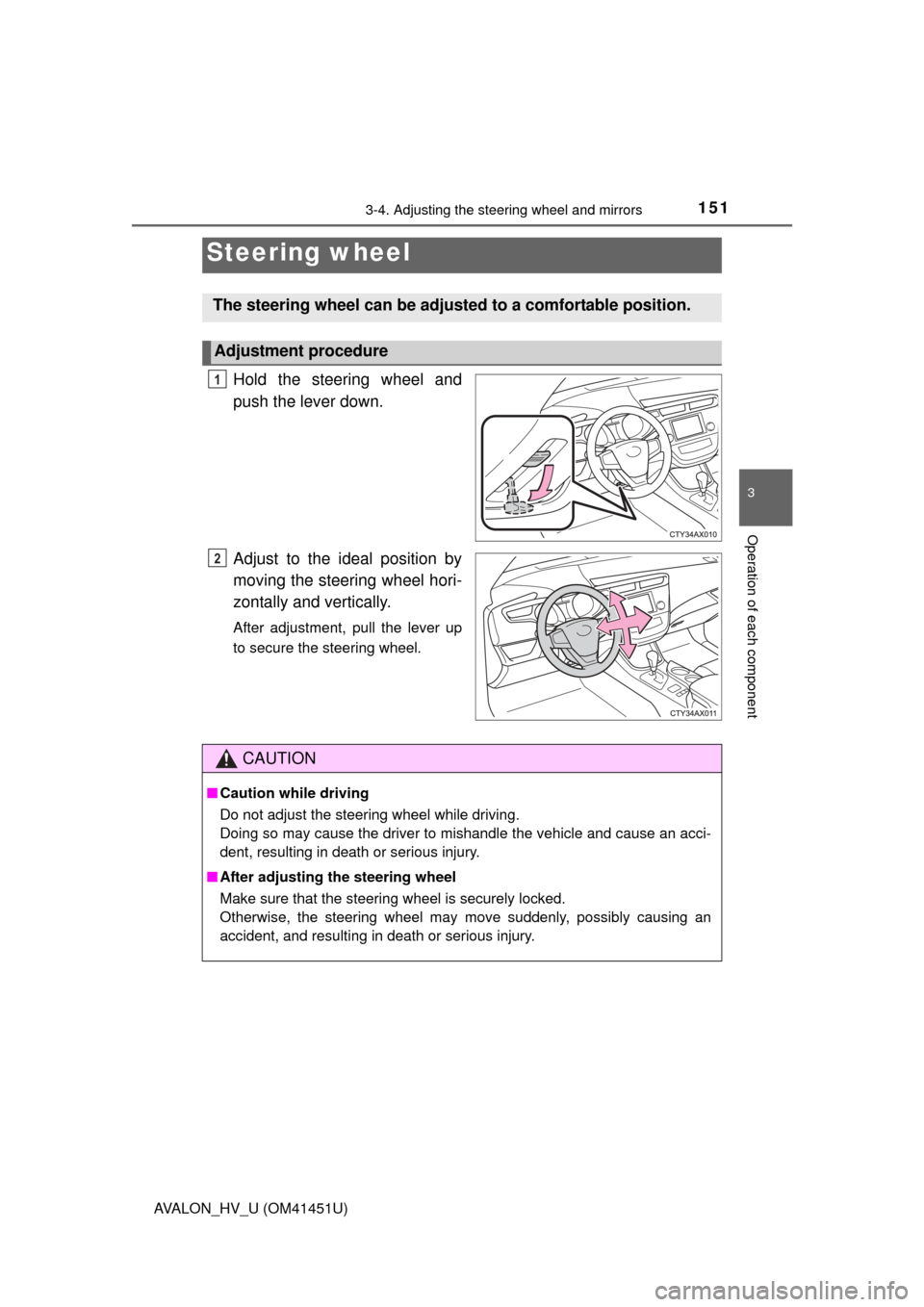 TOYOTA AVALON HYBRID 2013 XX40 / 4.G Owners Manual 151
3
Operation of each component
AVALON_HV_U (OM41451U)
3-4. Adjusting the steering wheel and mirrors
Hold the steering wheel and
push the lever down.
Adjust to the ideal position by
moving the steer
