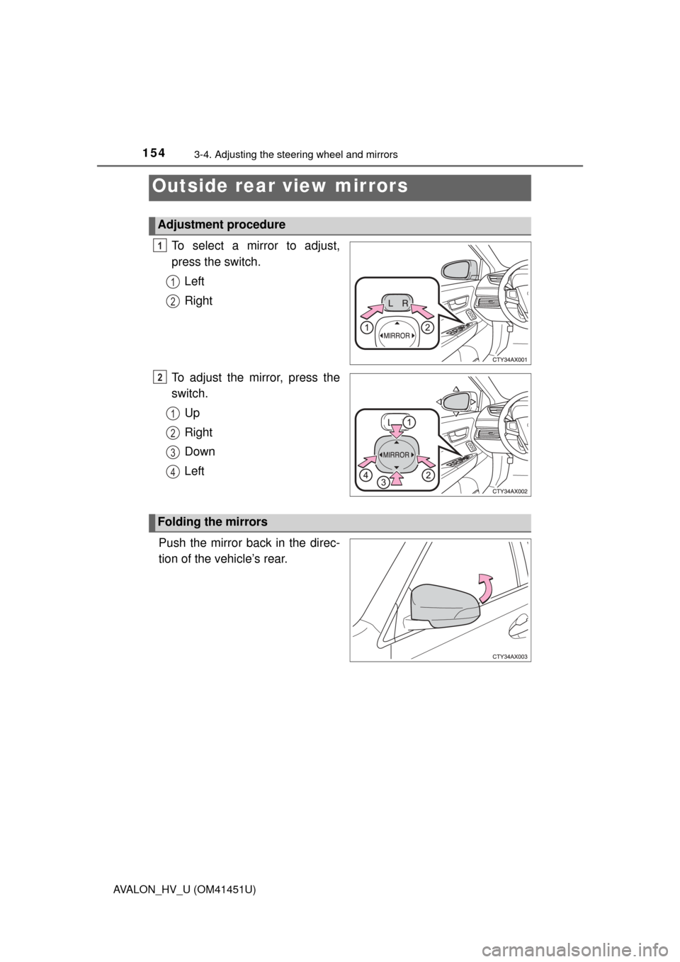TOYOTA AVALON HYBRID 2013 XX40 / 4.G Owners Manual 1543-4. Adjusting the steering wheel and mirrors
AVALON_HV_U (OM41451U)
To select a mirror to adjust,
press the switch.Left
Right
To adjust the mirror, press the
switch. Up
Right
Down
Left
Push the mi TOYOTA AVALON HYBRID 2013 XX40 / 4.G Owners Manual 1543-4. Adjusting the steering wheel and mirrors
AVALON_HV_U (OM41451U)
To select a mirror to adjust,
press the switch.Left
Right
To adjust the mirror, press the
switch. Up
Right
Down
Left
Push the mi
