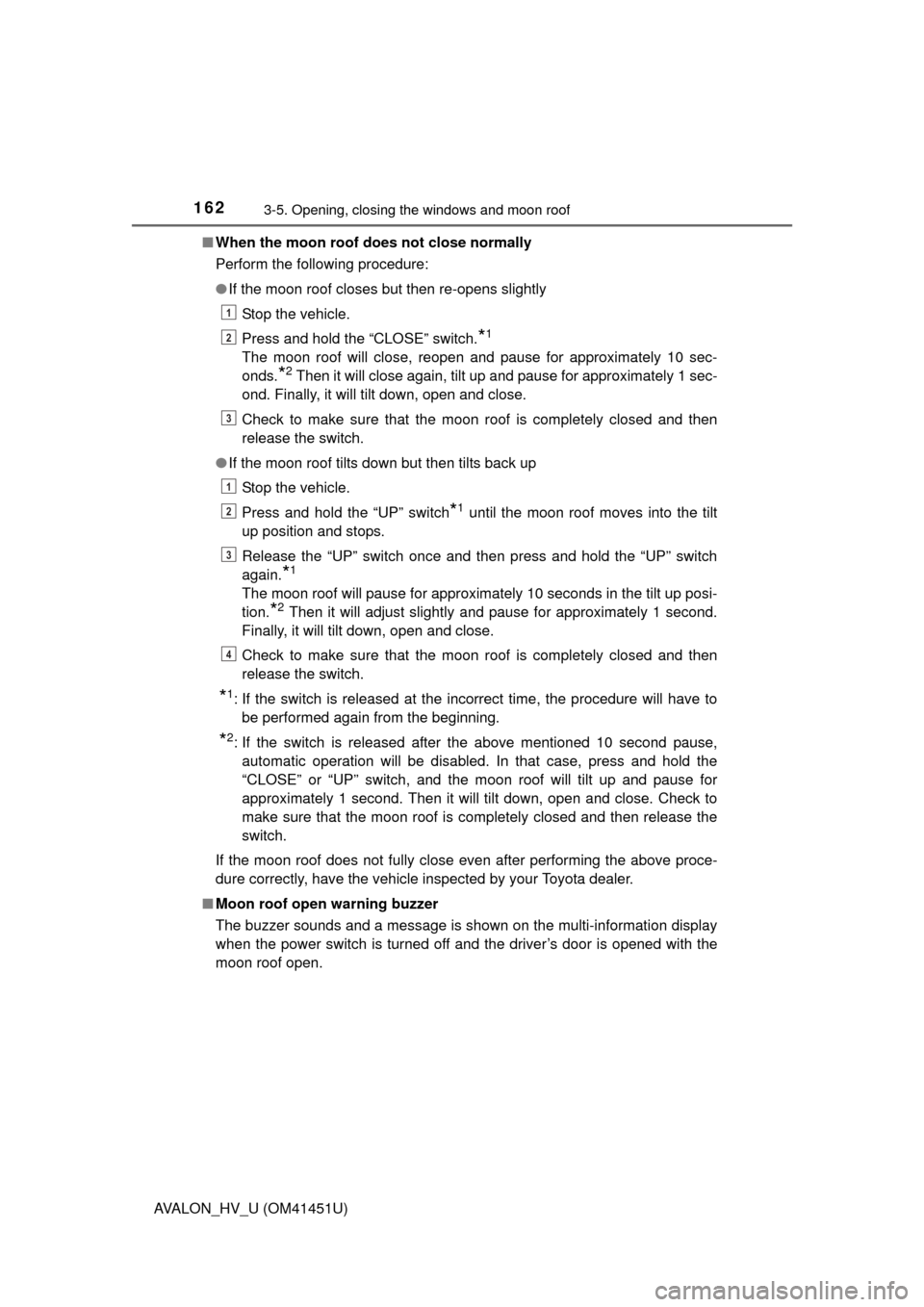 TOYOTA AVALON HYBRID 2013 XX40 / 4.G Owners Manual 1623-5. Opening, closing the windows and moon roof
AVALON_HV_U (OM41451U)■
When the moon roof do es not close normally
Perform the following procedure:
● If the moon roof closes but then re-opens 