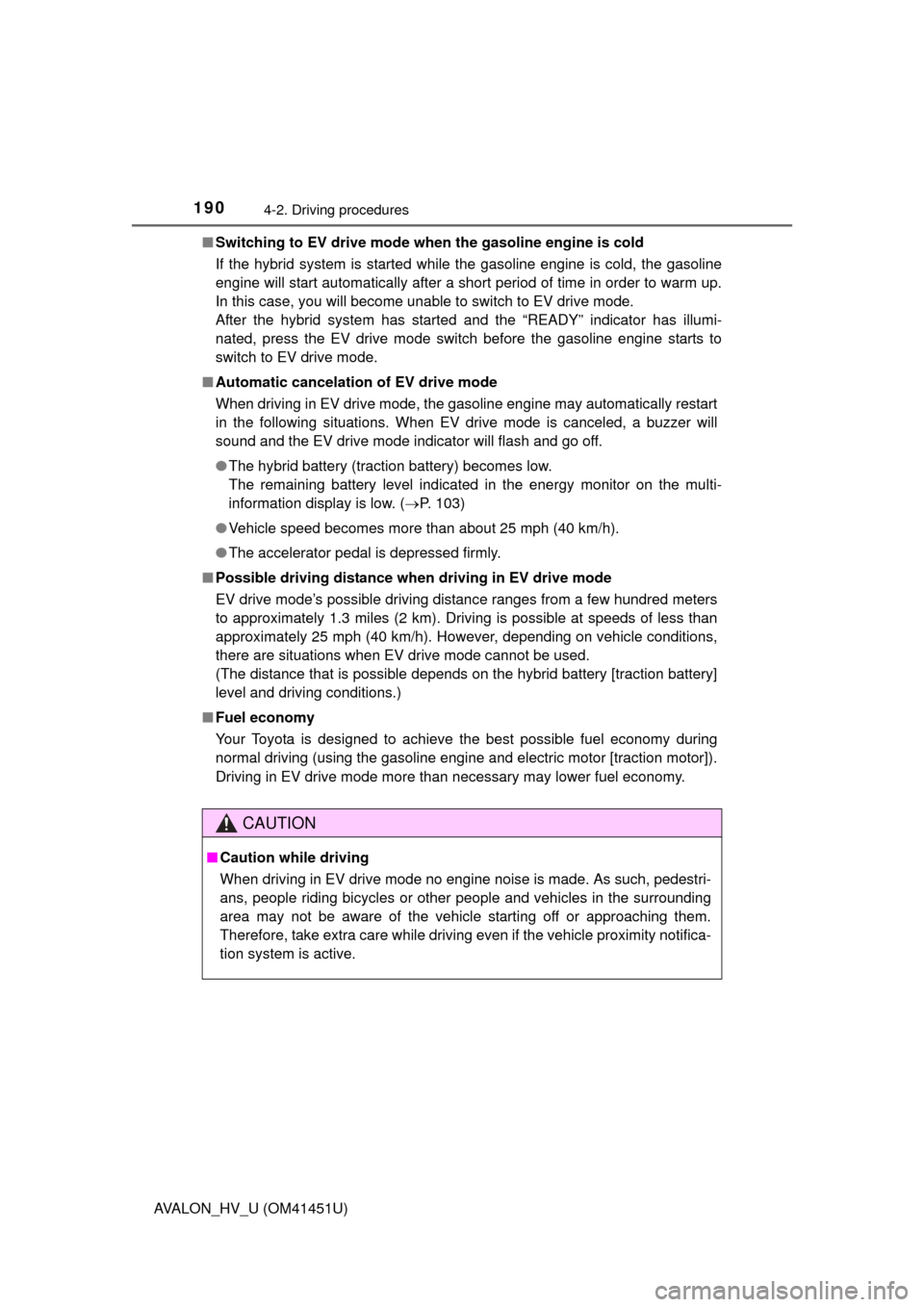 TOYOTA AVALON HYBRID 2013 XX40 / 4.G Owners Guide 1904-2. Driving procedures
AVALON_HV_U (OM41451U)■
Switching to EV drive mode when the gasoline engine is cold
If the hybrid system is started while the gasoline engine is cold, the gasoline
engine 