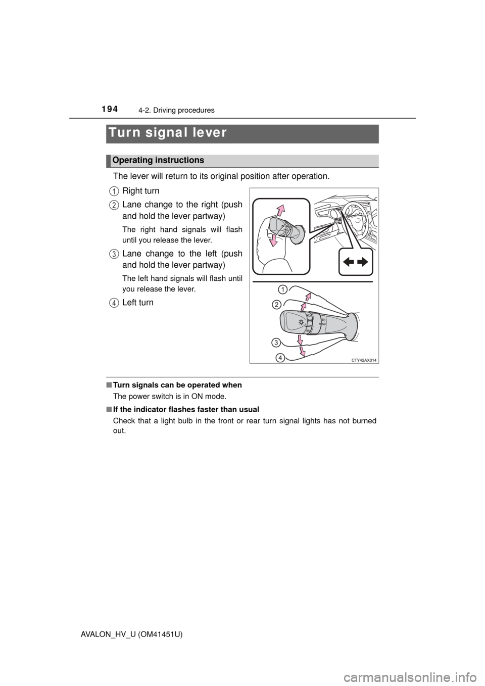 TOYOTA AVALON HYBRID 2013 XX40 / 4.G Owners Manual 1944-2. Driving procedures
AVALON_HV_U (OM41451U)
The lever will return to its original position after operation.
Right turn
Lane change to the right (push
and hold the lever partway)
The right hand s TOYOTA AVALON HYBRID 2013 XX40 / 4.G Owners Manual 1944-2. Driving procedures
AVALON_HV_U (OM41451U)
The lever will return to its original position after operation.
Right turn
Lane change to the right (push
and hold the lever partway)
The right hand s